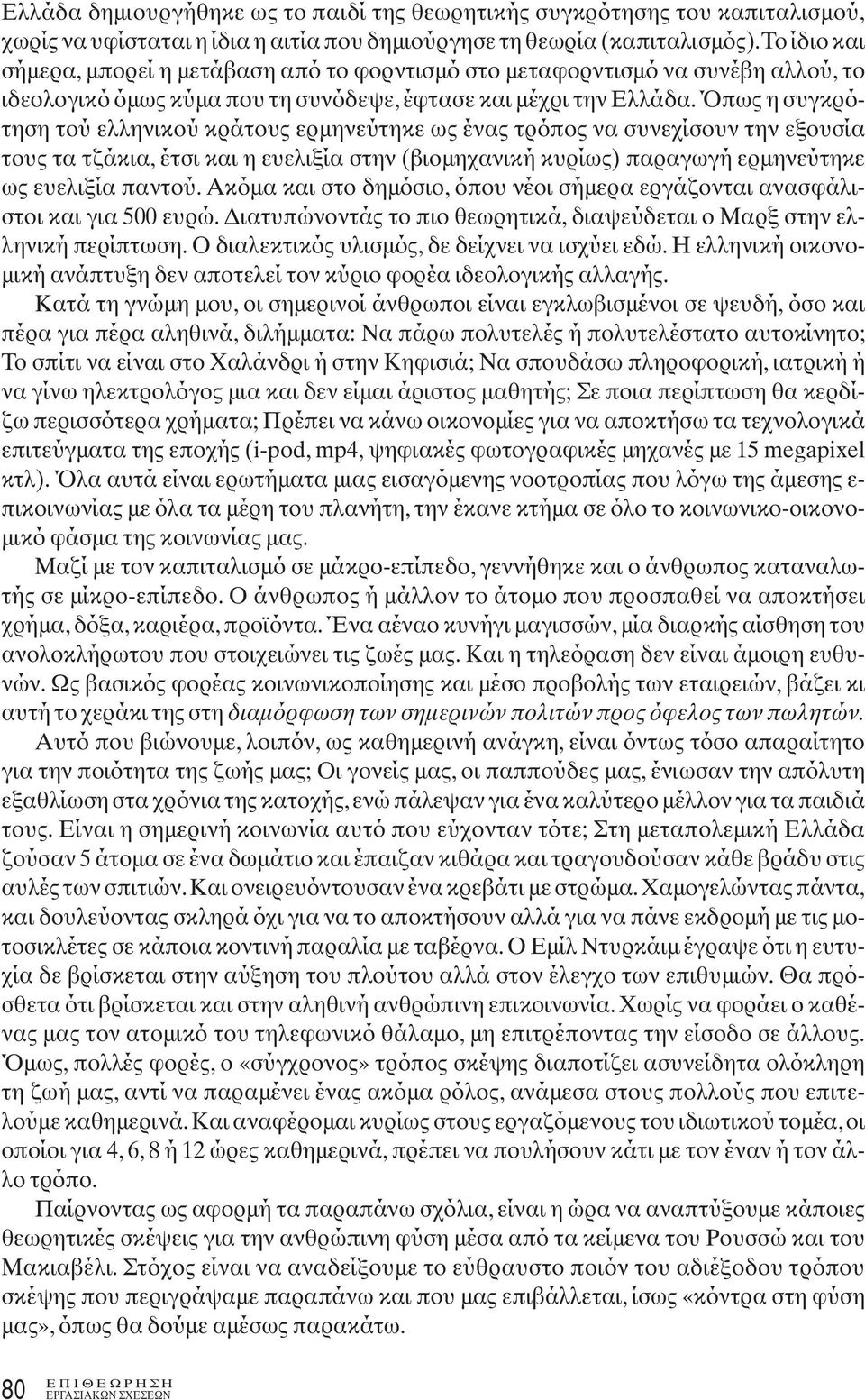 Όπως η συγκρότηση τού ελληνικού κράτους ερμηνεύτηκε ως ένας τρόπος να συνεχίσουν την εξουσία τους τα τζάκια, έτσι και η ευελιξία στην (βιομηχανική κυρίως) παραγωγή ερμηνεύτηκε ως ευελιξία παντού.