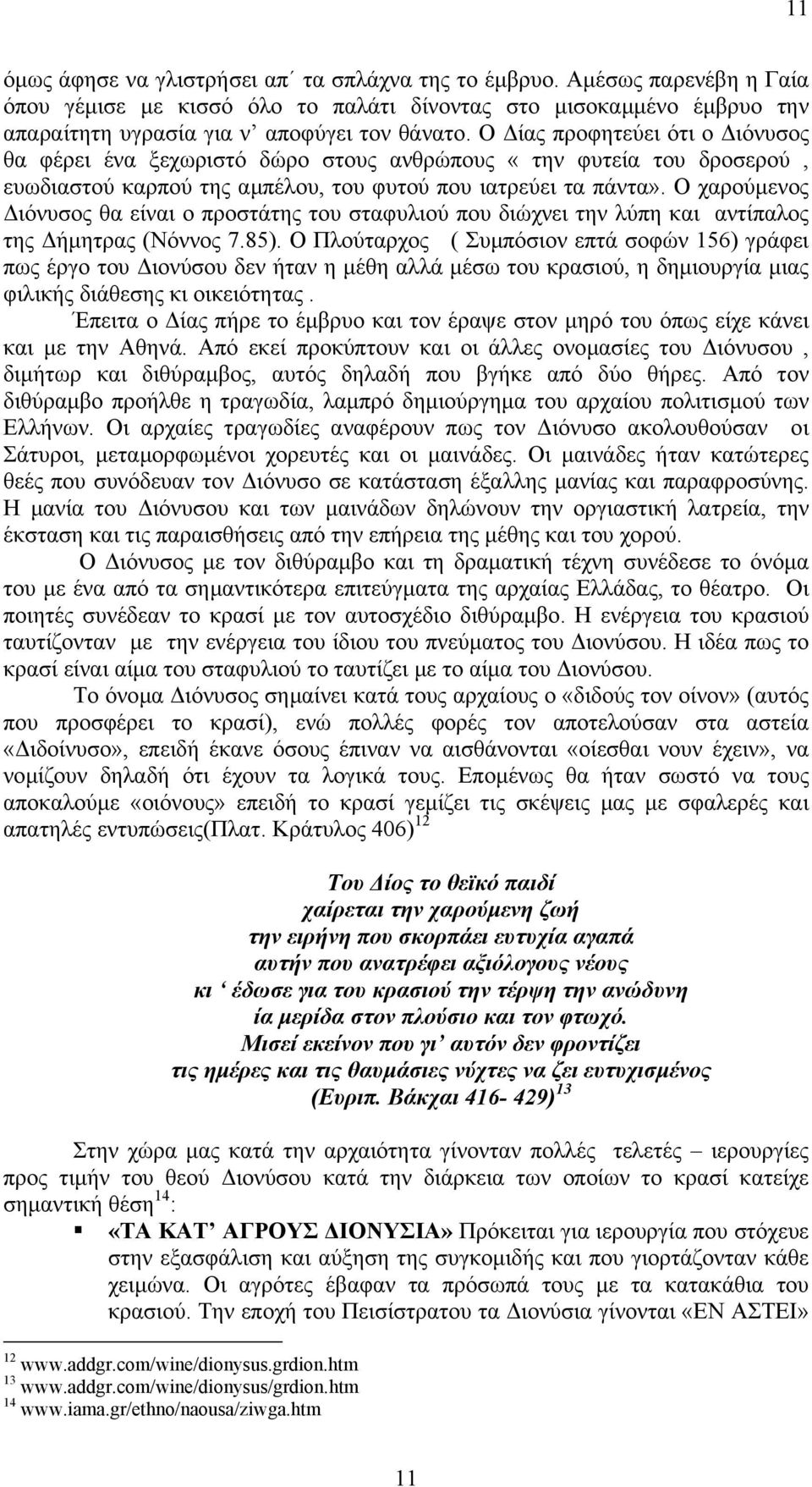 Ο χαρούµενος ιόνυσος θα είναι ο προστάτης του σταφυλιού που διώχνει την λύπη και αντίπαλος της ήµητρας (Νόννος 7.85).