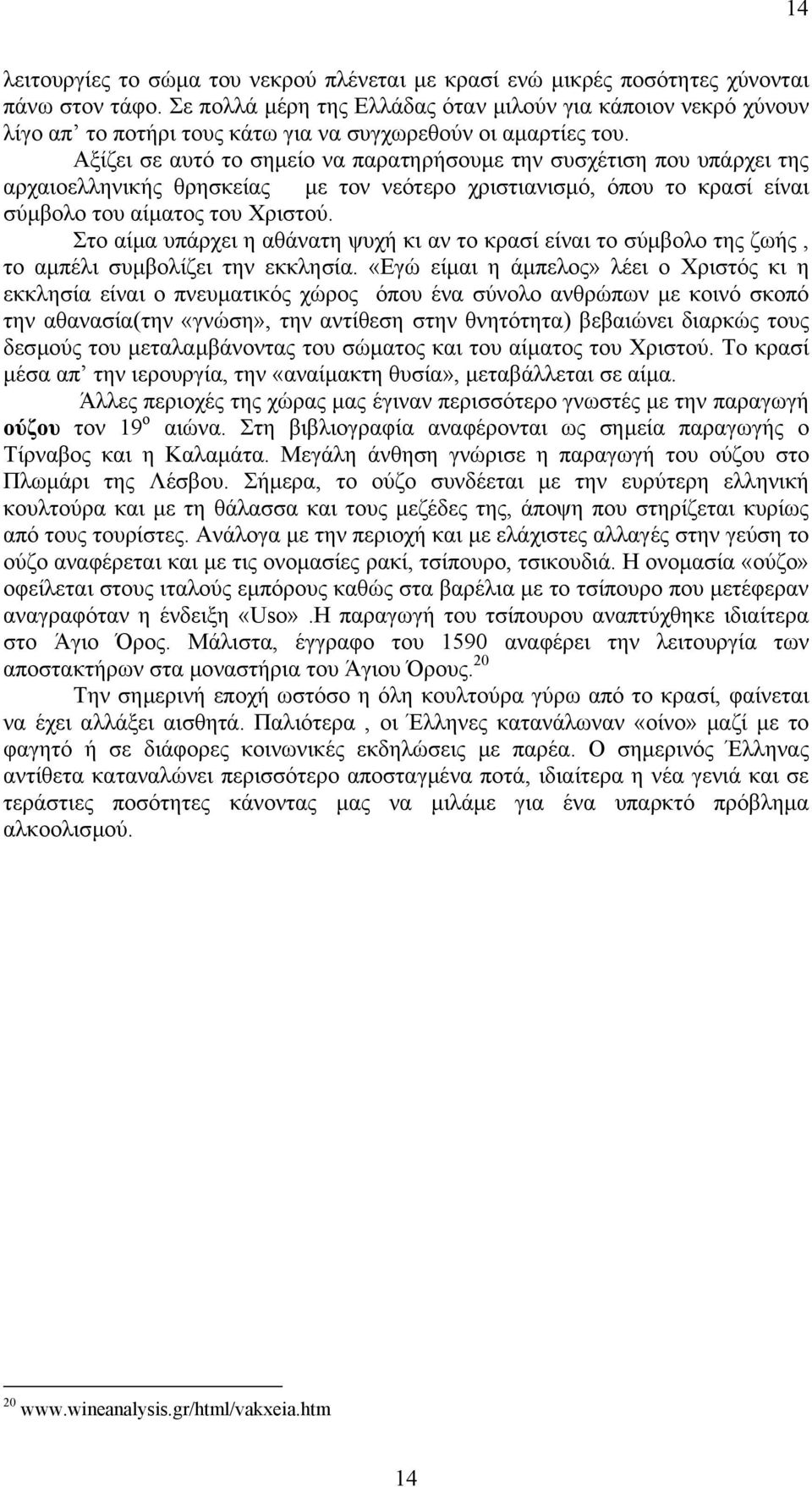 Αξίζει σε αυτό το σηµείο να παρατηρήσουµε την συσχέτιση που υπάρχει της αρχαιοελληνικής θρησκείας µε τον νεότερο χριστιανισµό, όπου το κρασί είναι σύµβολο του αίµατος του Χριστού.