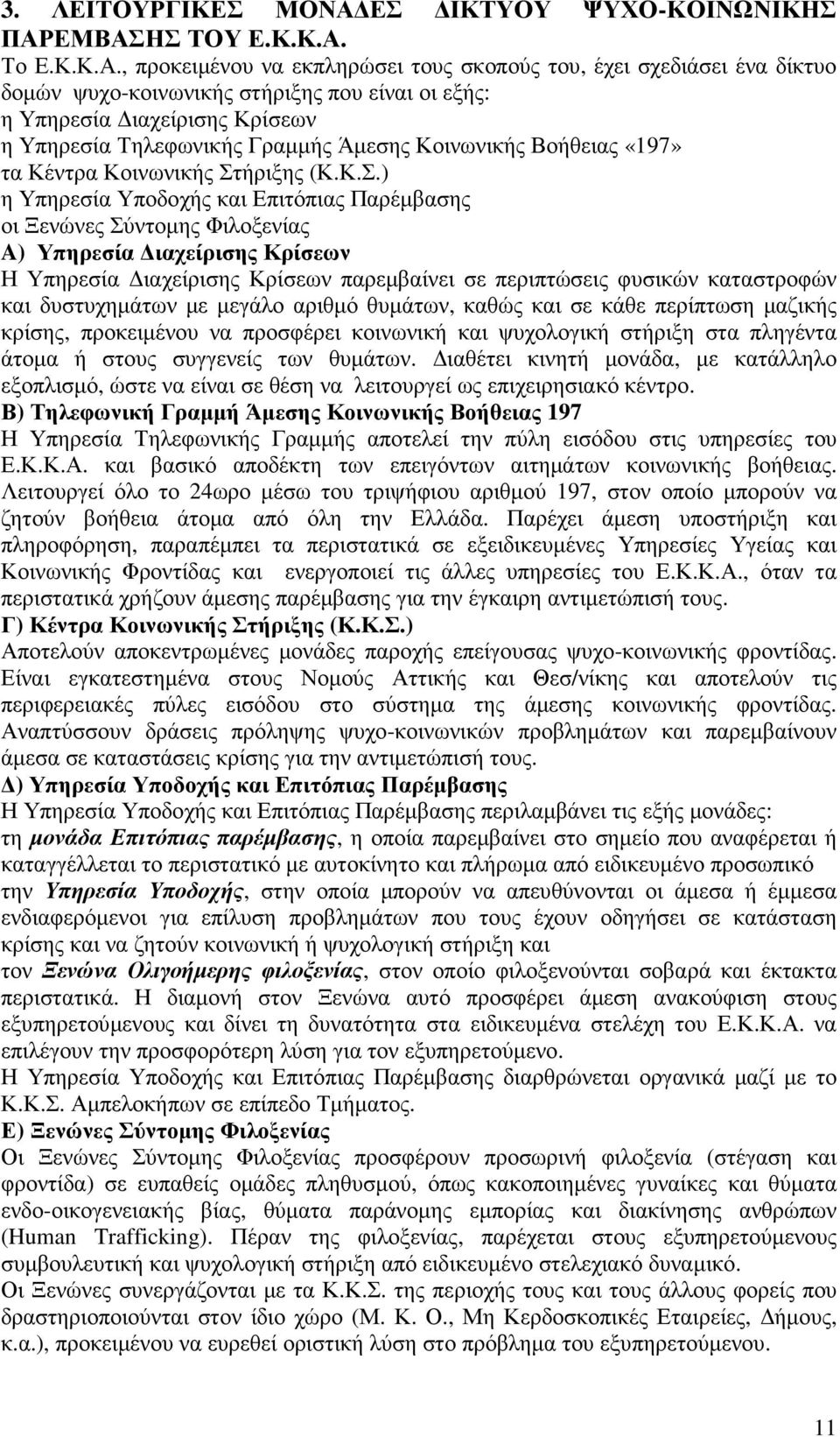 ΕΜΒΑΣΗΣ ΤΟΥ Ε.Κ.Κ.Α. Το Ε.Κ.Κ.Α., προκειµένου να εκπληρώσει τους σκοπούς του, έχει σχεδιάσει ένα δίκτυο δοµών ψυχο-κοινωνικής στήριξης που είναι οι εξής: η Υπηρεσία ιαχείρισης Κρίσεων η Υπηρεσία