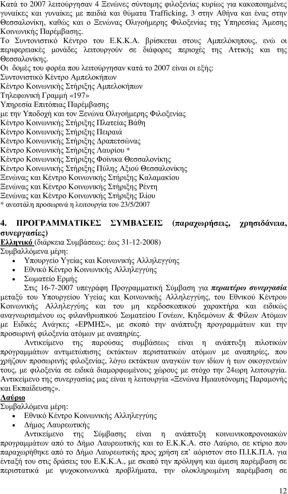 βρίσκεται στους Αµπελόκηπους, ενώ οι περιφερειακές µονάδες λειτουργούν σε διάφορες περιοχές της Αττικής και της Θεσσαλονίκης.