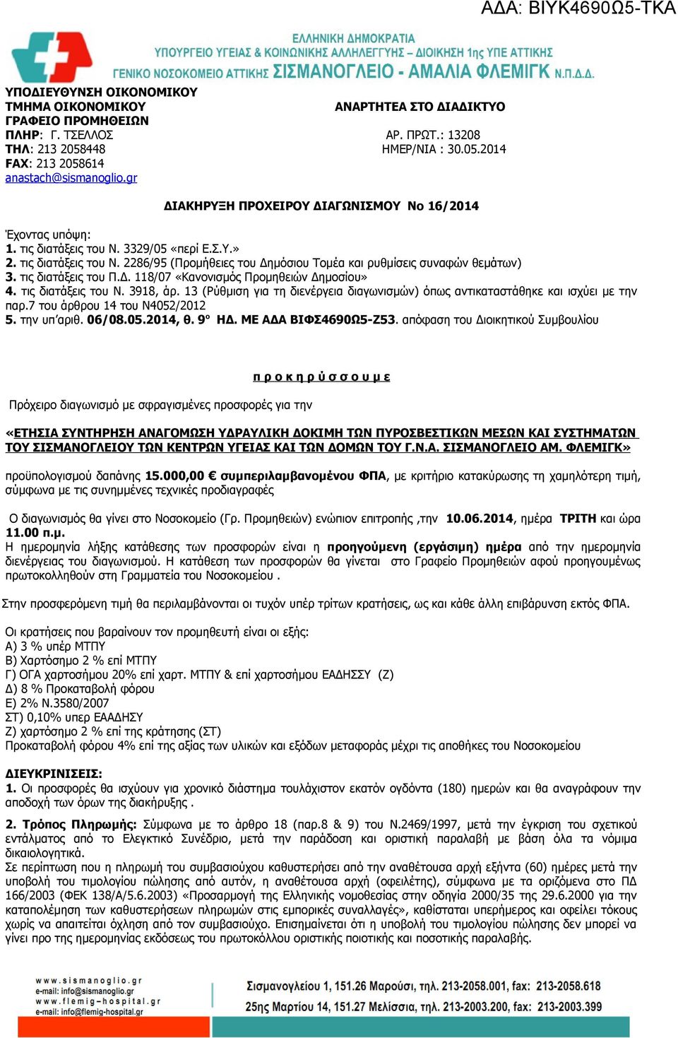 2286/95 (Προμήθειες του Δημόσιου Τομέα και ρυθμίσεις συναφών θεμάτων) 3. τις διατάξεις του Π.Δ. 118/07 «Κανονισμός Προμηθειών Δημοσίου» 4. τις διατάξεις του Ν. 3918, άρ.