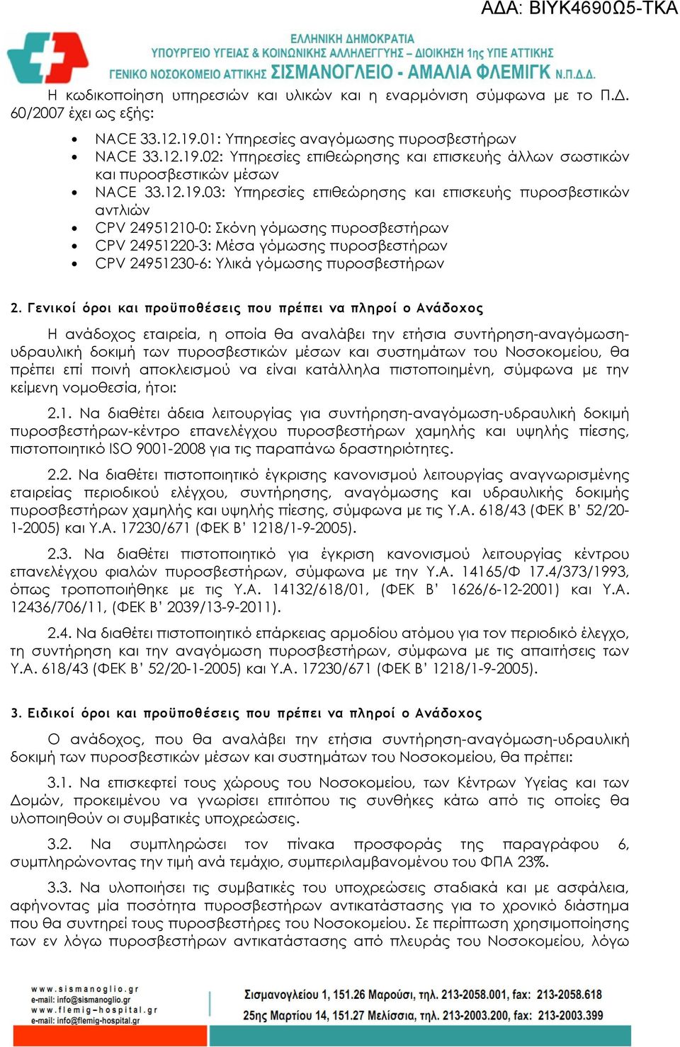 03: Υπηρεσίες επιθεώρησης και επισκευής πυροσβεστικών αντλιών CPV 24951210-0: Σκόνη γόμωσης πυροσβεστήρων CPV 24951220-3: Μέσα γόμωσης πυροσβεστήρων CPV 24951230-6: Υλικά γόμωσης πυροσβεστήρων 2.