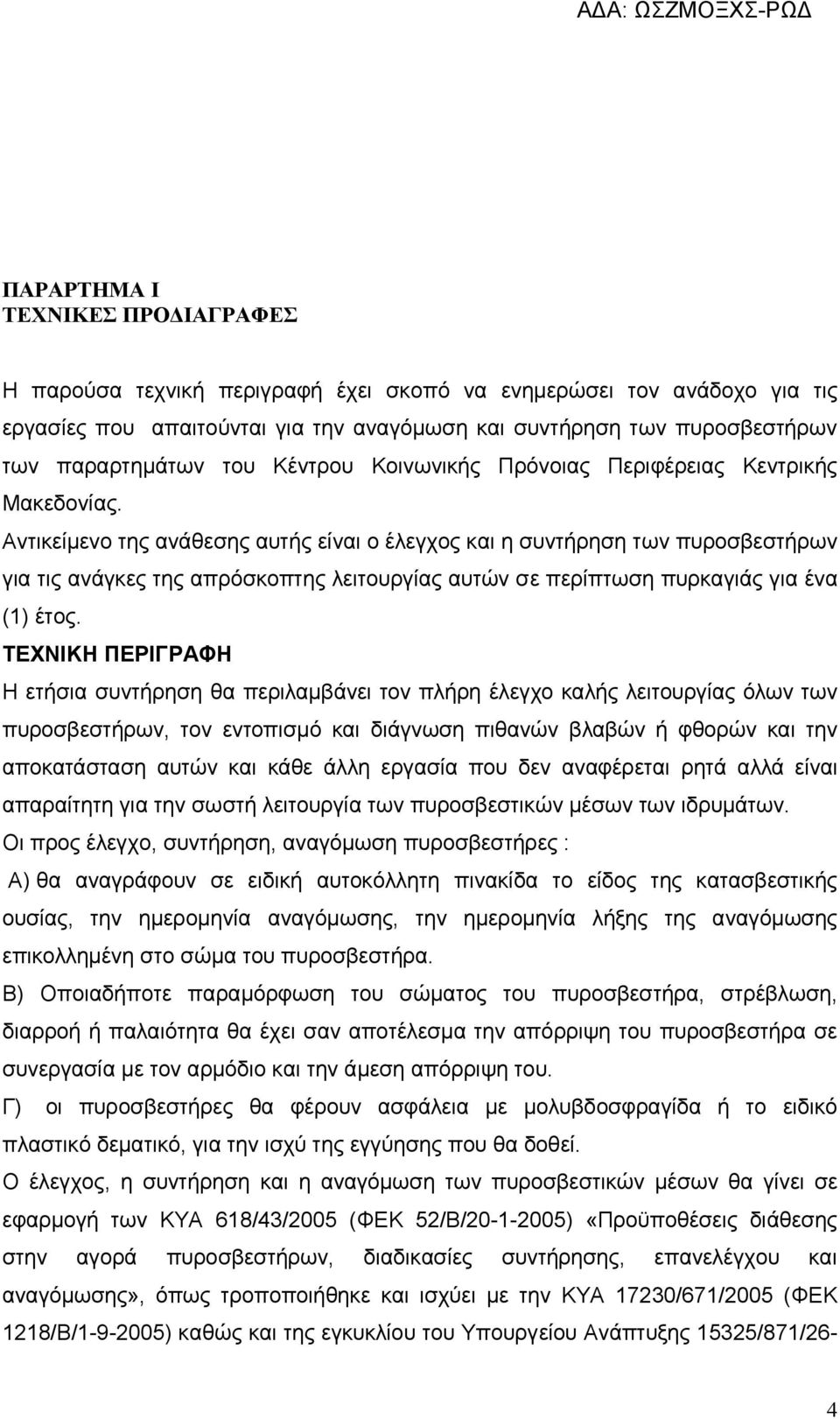 Αντικείμενο της ανάθεσης αυτής είναι ο έλεγχος και η συντήρηση των πυροσβεστήρων για τις ανάγκες της απρόσκοπτης λειτουργίας αυτών σε περίπτωση πυρκαγιάς για ένα (1) έτος.