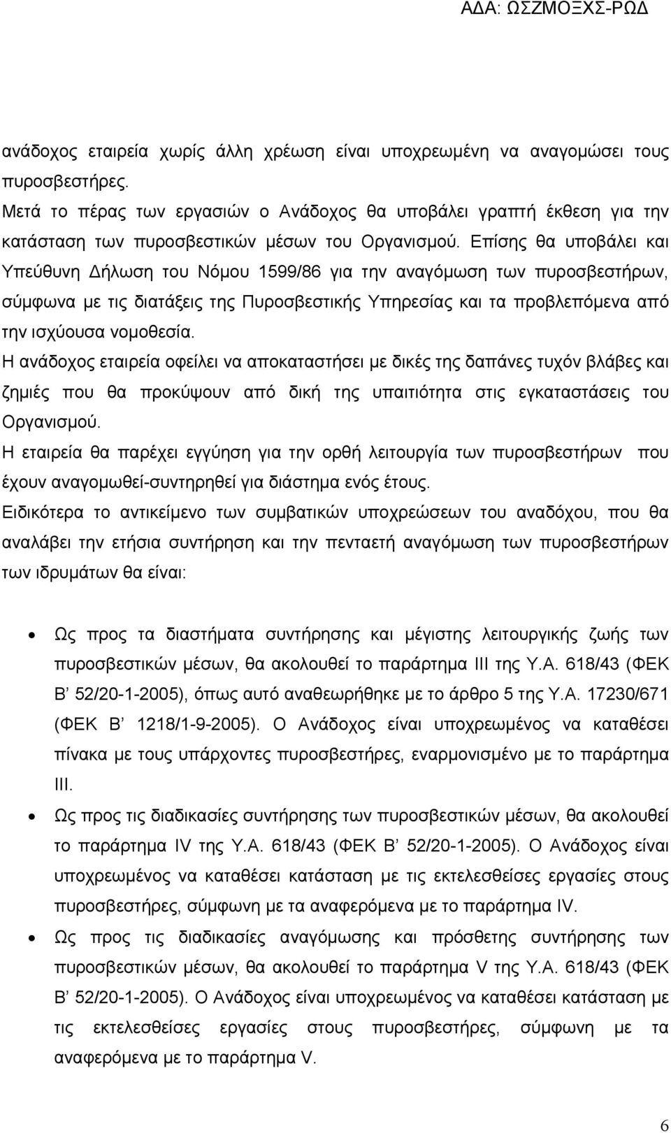 Επίσης θα υποβάλει και Υπεύθυνη Δήλωση του Νόμου 1599/86 για την αναγόμωση των πυροσβεστήρων, σύμφωνα με τις διατάξεις της Πυροσβεστικής Υπηρεσίας και τα προβλεπόμενα από την ισχύουσα νομοθεσία.