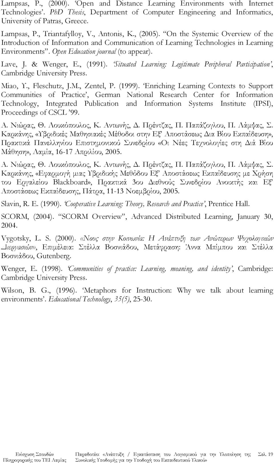 Open Education journal (to appear). Lave, J. & Wenger, E., (1991). Situated Learning: Legitimate Peripheral Participation, Cambridge University Press. Miao, Υ., Fleschutz, J.M., Zentel, P. (1999).