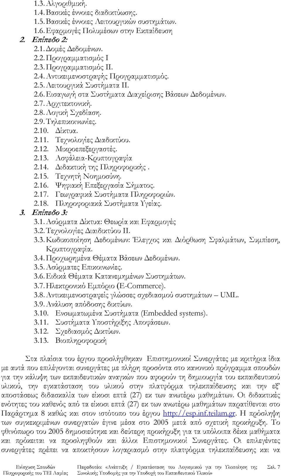 Τηλεπικοινωνίες. 2.10. Δίκτυα. 2.11. Τεχνολογίες Διαδικτύου. 2.12. Μικροεπεξεργαστές. 2.13. Ασφάλεια-Κρυπτογραφία 2.14. Διδακτική της Πληροφορικής. 2.15. Τεχνητή Νοημοσύνη. 2.16.