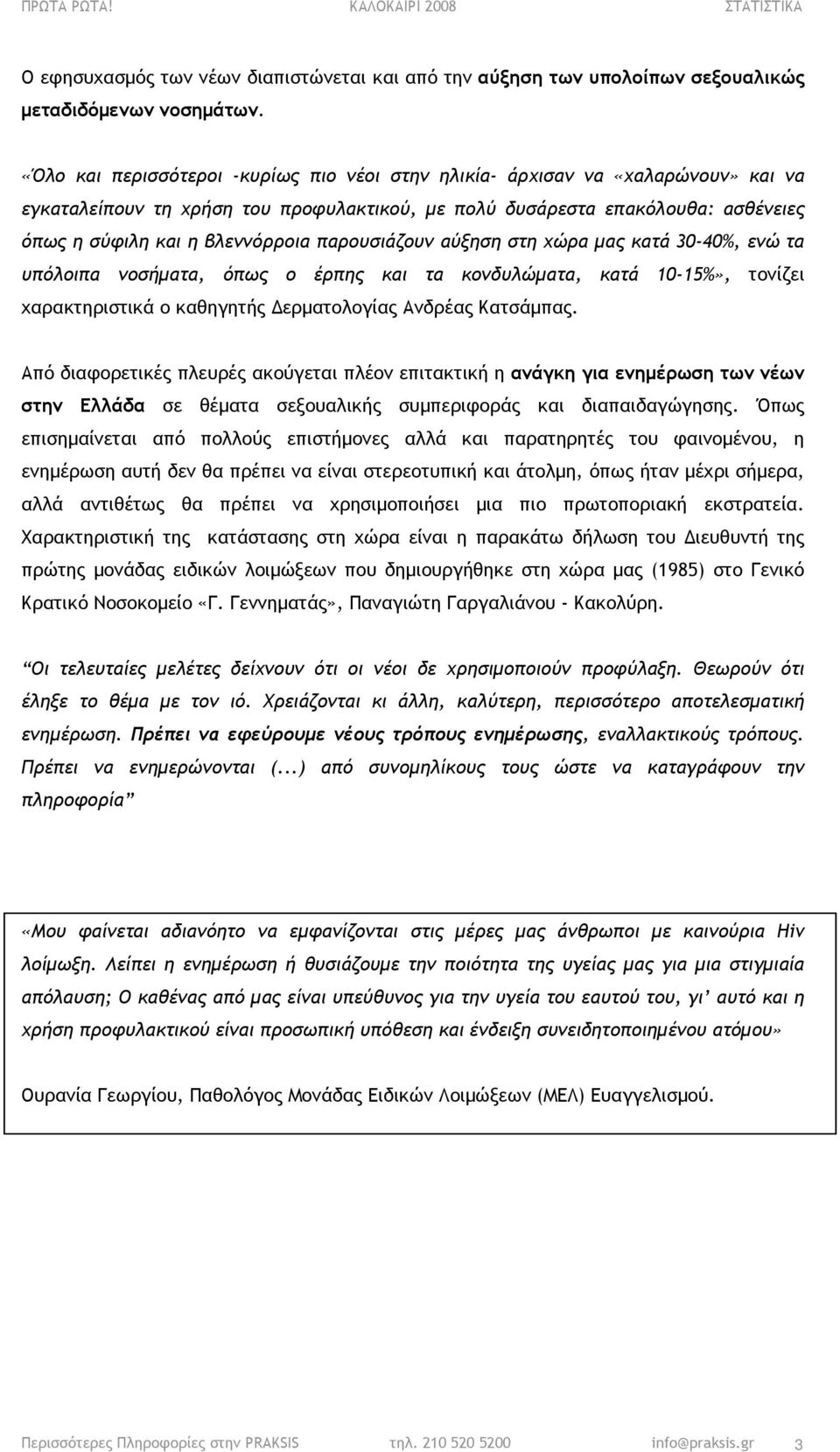 παρουσιάζουν αύξηση στη χώρα µας κατά 30-40%, ενώ τα υπόλοιπα νοσήµατα, όπως ο έρπης και τα κονδυλώµατα, κατά 10-15%», τονίζει χαρακτηριστικά ο καθηγητής ερµατολογίας Ανδρέας Κατσάµπας.