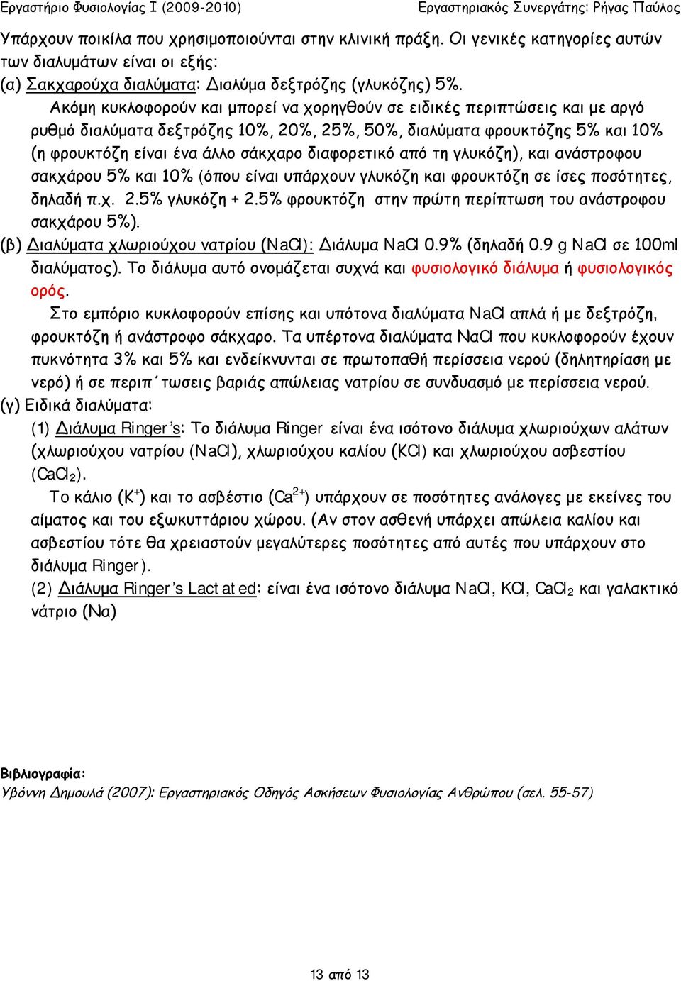 διαφορετικό από τη γλυκόζη), και ανάστροφου σακχάρου 5% και 10% (όπου είναι υπάρχουν γλυκόζη και φρουκτόζη σε ίσες ποσότητες, δηλαδή π.χ. 2.5% γλυκόζη + 2.