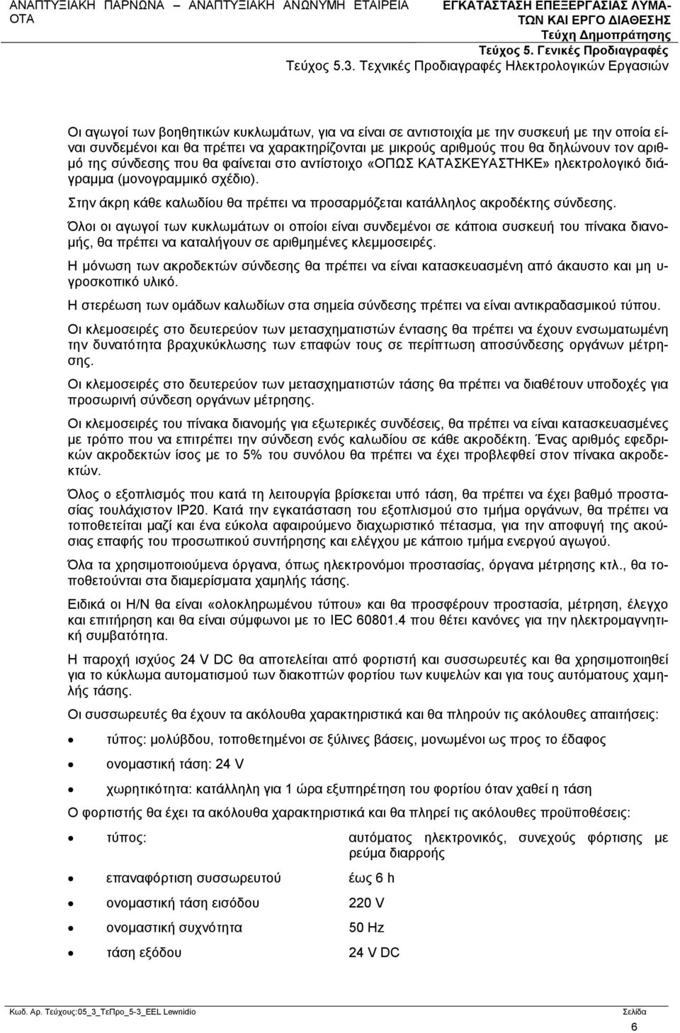 Όλοι οι αγωγοί των κυκλωμάτων οι οποίοι είναι συνδεμένοι σε κάποια συσκευή του πίνακα διανομής, θα πρέπει να καταλήγουν σε αριθμημένες κλεμμοσειρές.