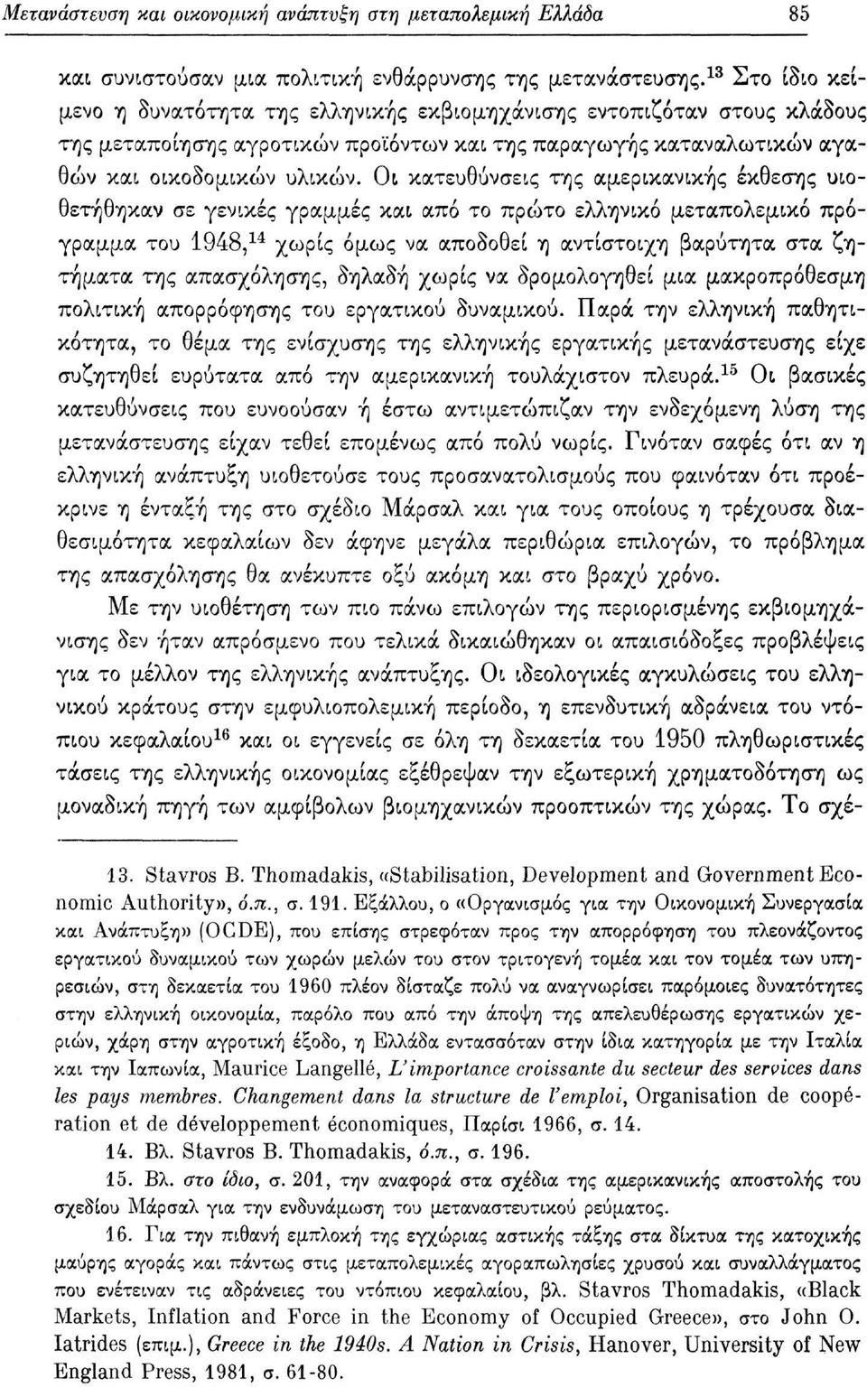 Οι κατευθύνσεις της αμερικανικής έκθεσης υιοθετήθηκαν σε γενικές γραμμές και από το πρώτο ελληνικό μεταπολεμικό πρόγραμμα του 1948, 14 χωρίς όμως να αποδοθεί η αντίστοιχη βαρύτητα στα ζητήματα της