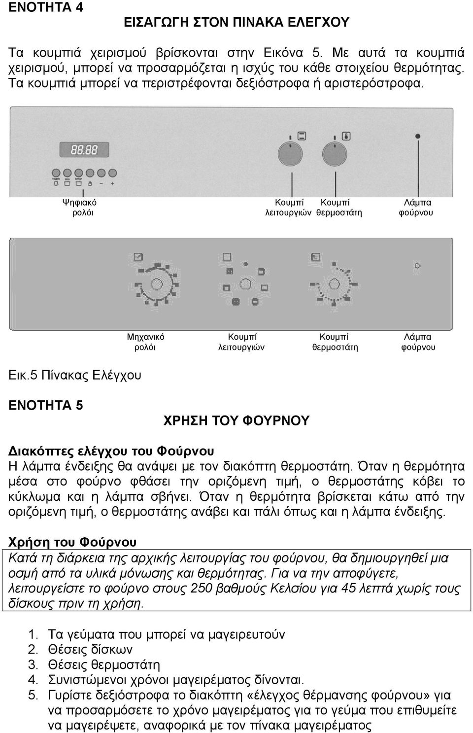 5 Πίνακας Ελέγχου Μηχανικό Κουμπί Κουμπί Λάμπα ρολόι λειτουργιών θερμοστάτη φούρνου ΕΝΟΤΗΤΑ 5 ΧΡΗΣΗ ΤΟΥ ΦΟΥΡΝΟΥ Διακόπτες ελέγχου του Φούρνου Η λάμπα ένδειξης θα ανάψει με τον διακόπτη θερμοστάτη.