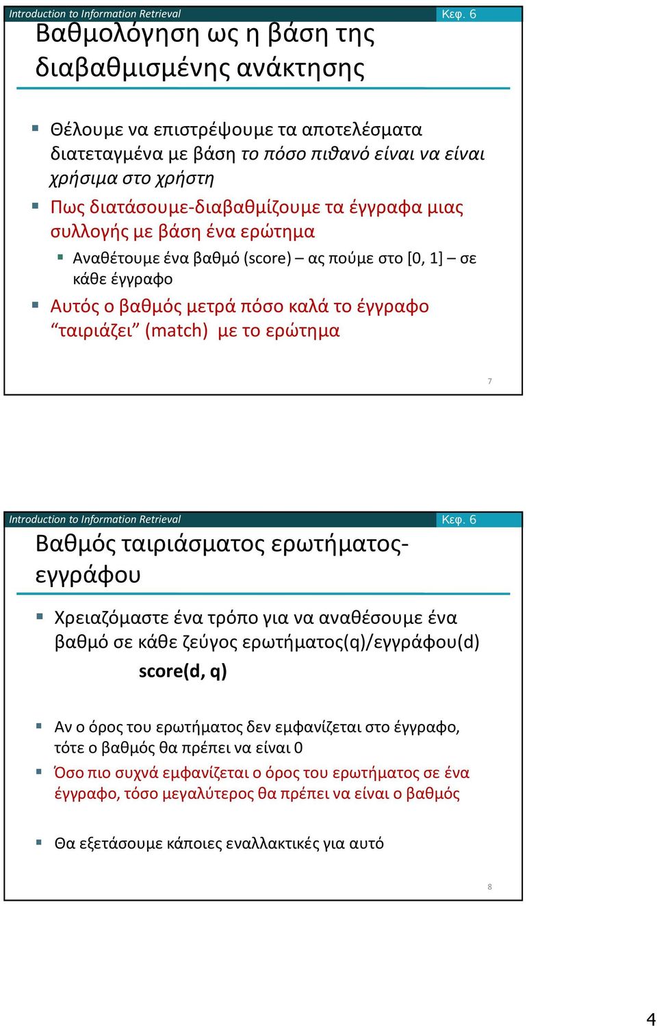 Αναθέτουμε ένα βαθμό (score) ας πούμε στο [0, 1] σε κάθε έγγραφο Αυτός ο βαθμός μετρά πόσο καλά το έγγραφο ταιριάζει (match) με το ερώτημα 7 Βαθμός ταιριάσματος ερωτήματοςεγγράφου Κεφ.