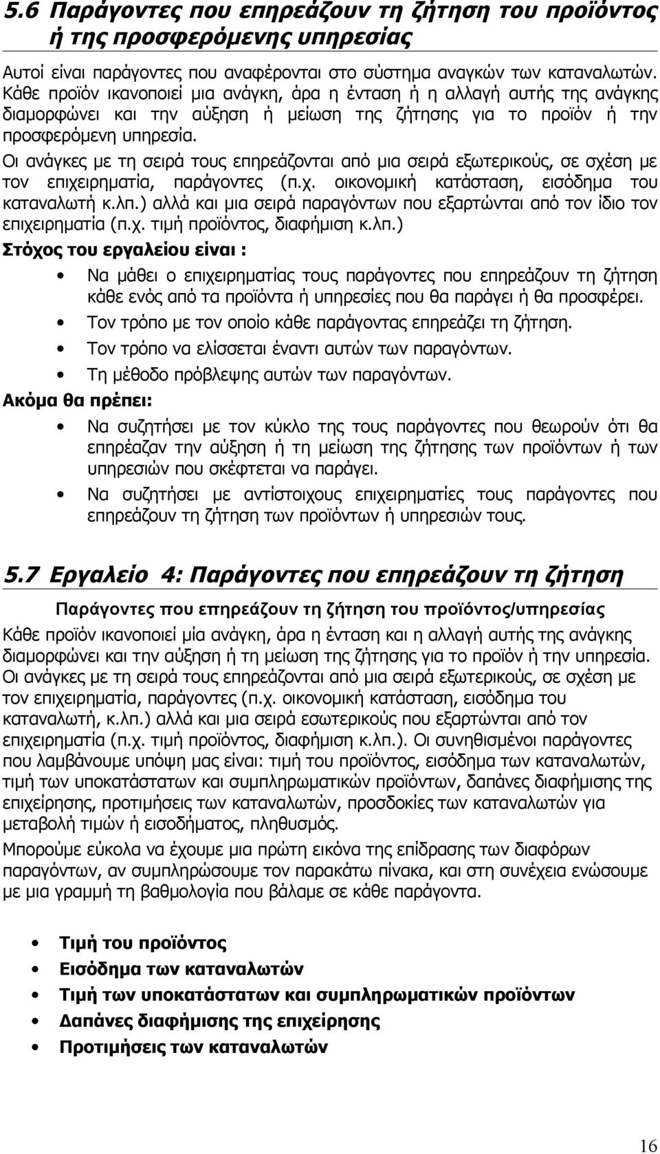 Οι ανάγκες με τη σειρά τους επηρεάζονται από μια σειρά εξωτερικούς, σε σχέση με τον επιχειρηματία, παράγοντες (π.χ. οικονομική κατάσταση, εισόδημα του καταναλωτή κ.λπ.