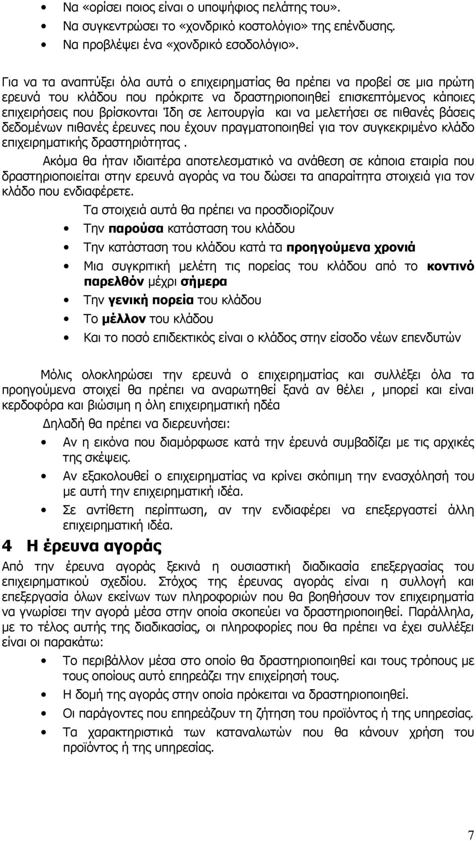 και να μελετήσει σε πιθανές βάσεις δεδομένων πιθανές έρευνες που έχουν πραγματοποιηθεί για τον συγκεκριμένο κλάδο επιχειρηματικής δραστηριότητας.