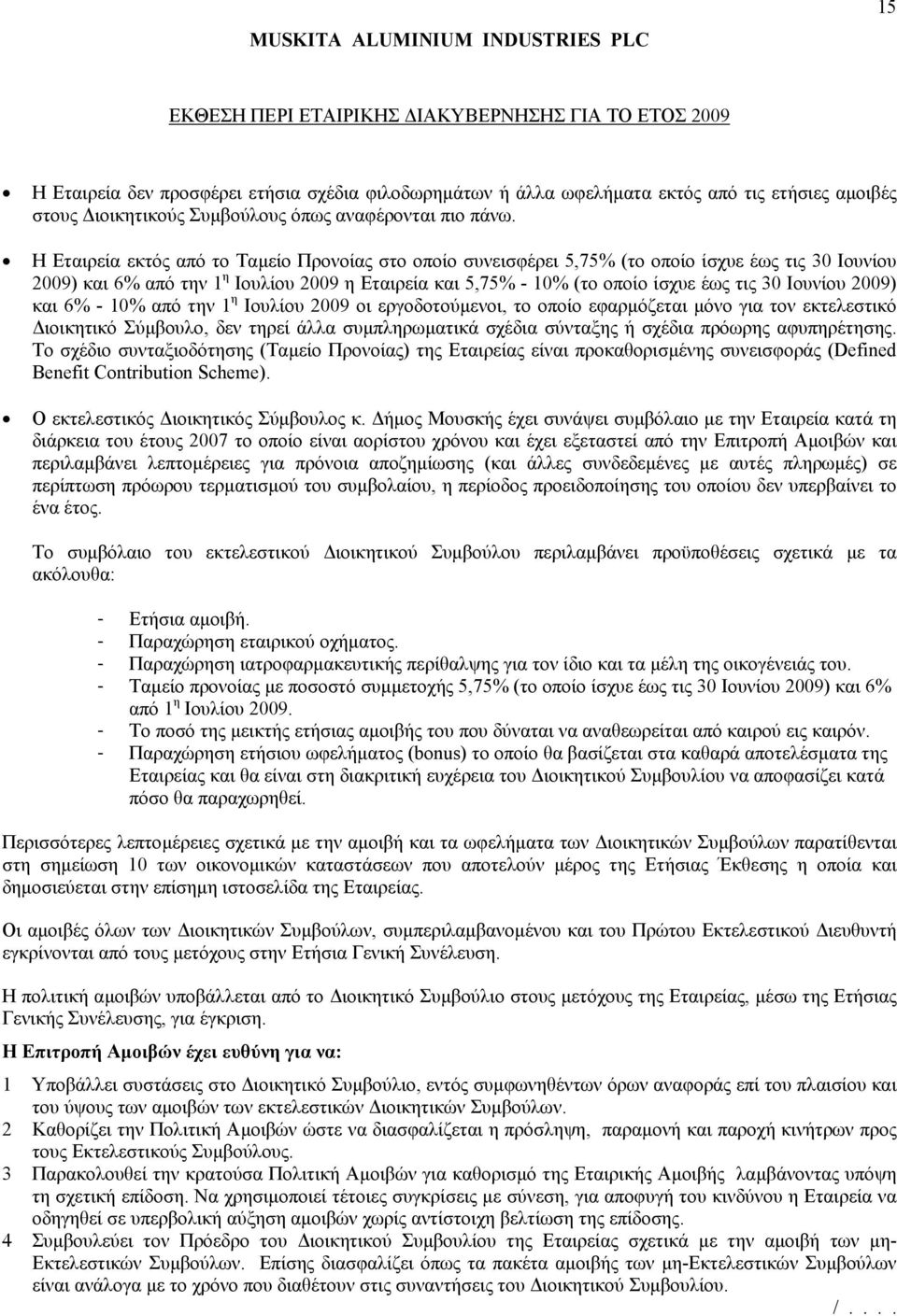 Η Εταιρεία εκτός από το Ταµείο Προνοίας στο οποίο συνεισφέρει 5,75% (το οποίο ίσχυε έως τις 30 Ιουνίου 2009) και 6% από την 1 η Ιουλίου 2009 η Εταιρεία και 5,75% - 10% (το οποίο ίσχυε έως τις 30