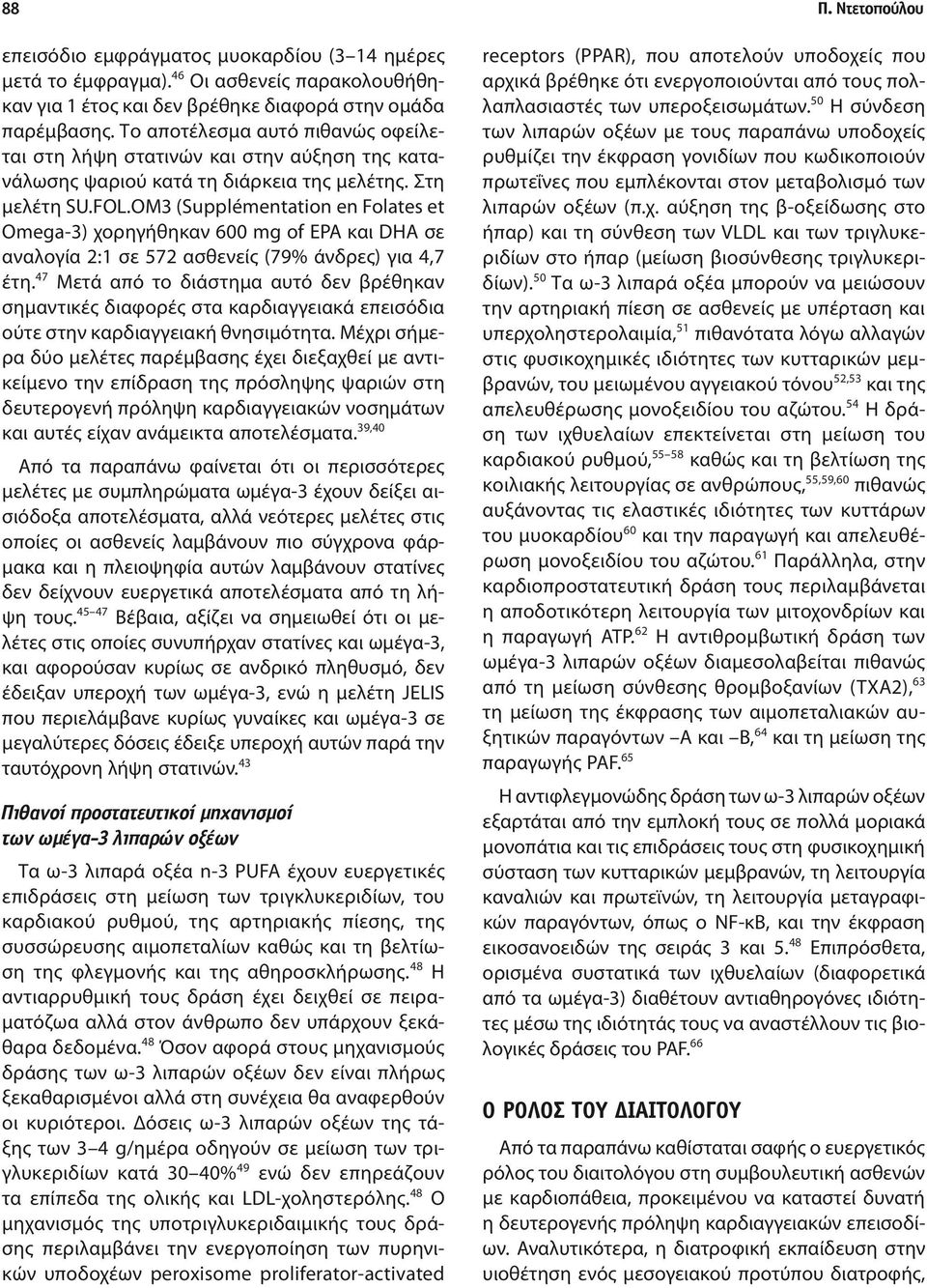 OM3 (Supplémentation en Folates et Omega-3) χορηγήθηκαν 600 mg of EPA και DHA σε αναλογία 2:1 σε 572 ασθενείς (79% άνδρες) για 4,7 έτη.