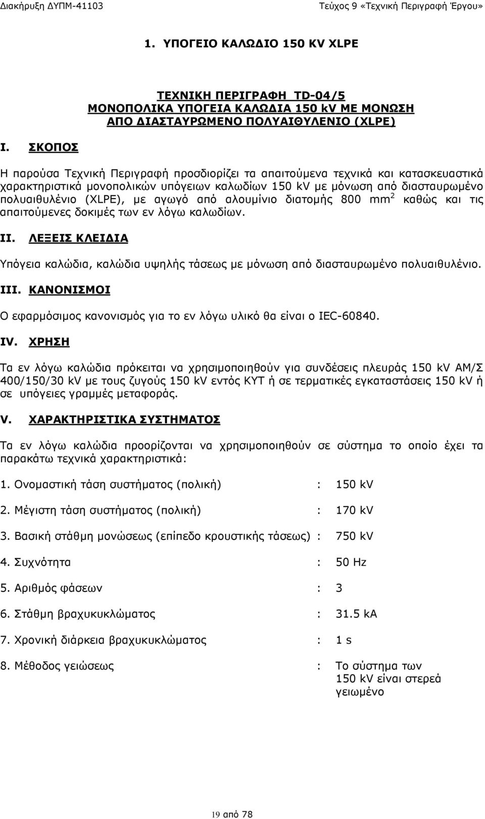 αγωγό από αλουµίνιο διατοµής 800 mm 2 καθώς και τις απαιτούµενες δοκιµές των εν λόγω καλωδίων. II. ΛΕΞΕΙΣ ΚΛΕΙ ΙΑ Υπόγεια καλώδια, καλώδια υψηλής τάσεως µε µόνωση από διασταυρωµένο πολυαιθυλένιο. III.