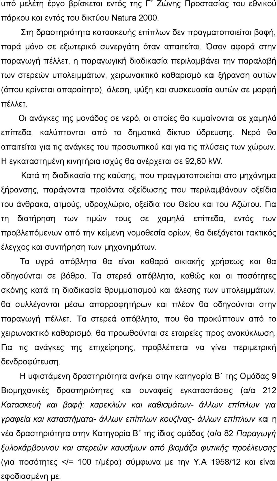 Όσον αφορά στην παραγωγή πέλλετ, η παραγωγική διαδικασία περιλαμβάνει την παραλαβή των στερεών υπολειμμάτων, χειρωνακτικό καθαρισμό και ξήρανση αυτών (όπου κρίνεται απαραίτητο), άλεση, ψύξη και