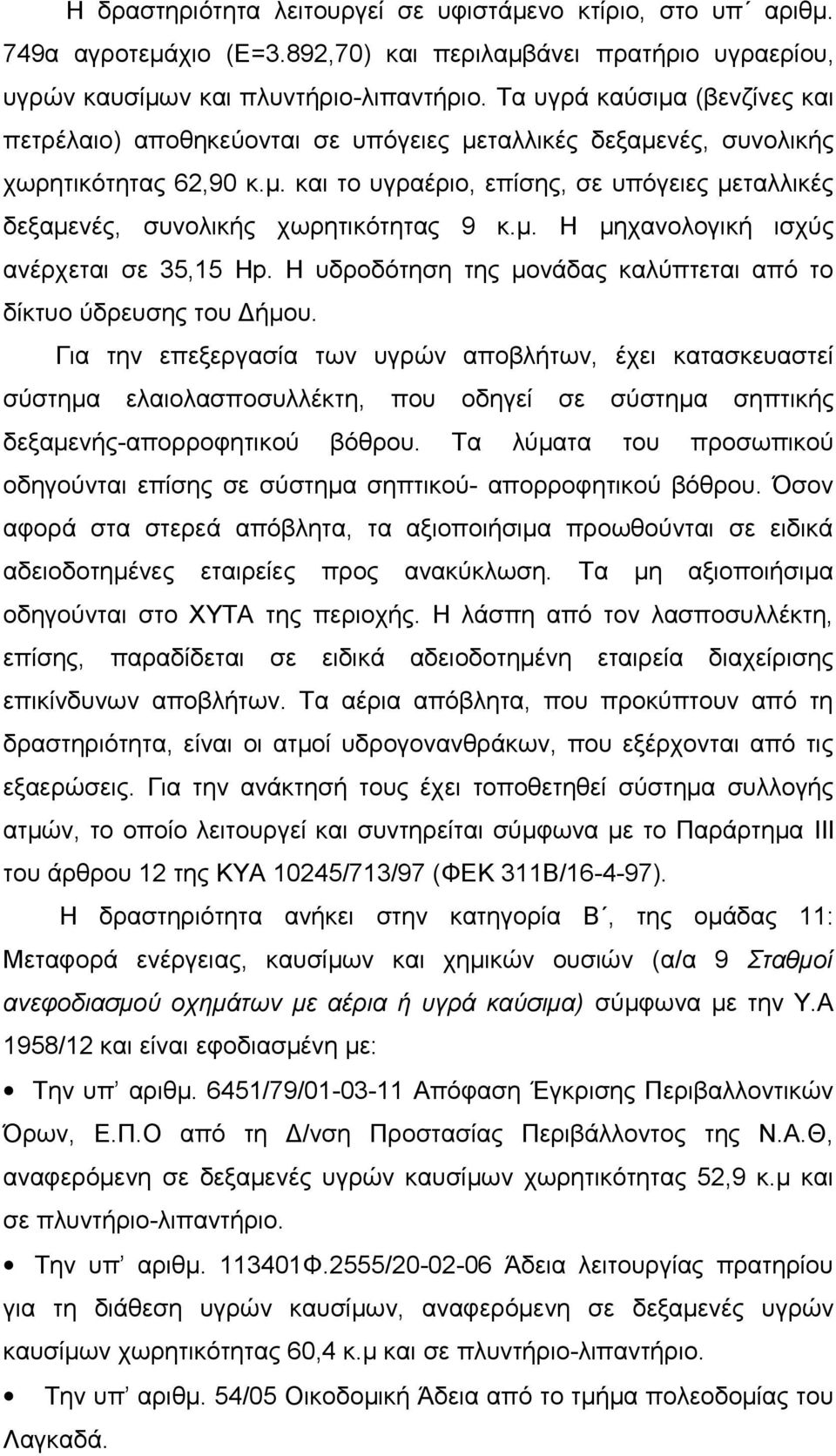 μ. Η μηχανολογική ισχύς ανέρχεται σε 35,15 Hp. Η υδροδότηση της μονάδας καλύπτεται από το δίκτυο ύδρευσης του Δήμου.