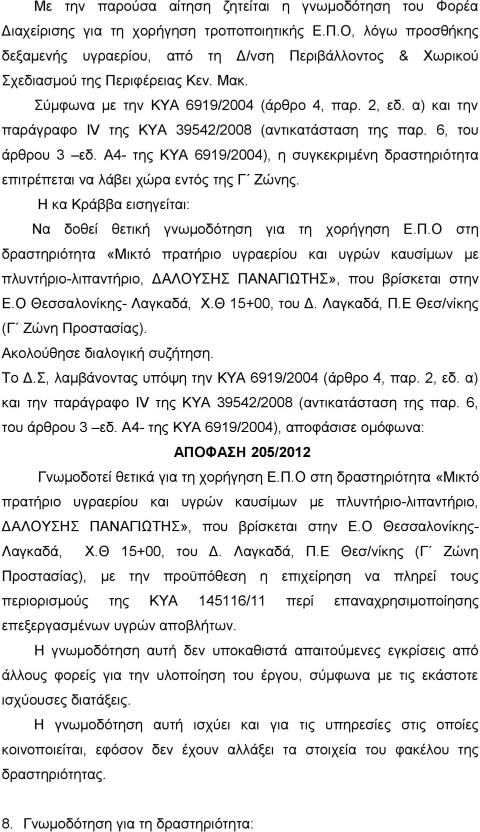 α) και την παράγραφο IV της ΚΥΑ 39542/2008 (αντικατάσταση της παρ. 6, του άρθρου 3 εδ. Α4- της ΚΥΑ 6919/2004), η συγκεκριμένη δραστηριότητα επιτρέπεται να λάβει χώρα εντός της Γ Ζώνης.