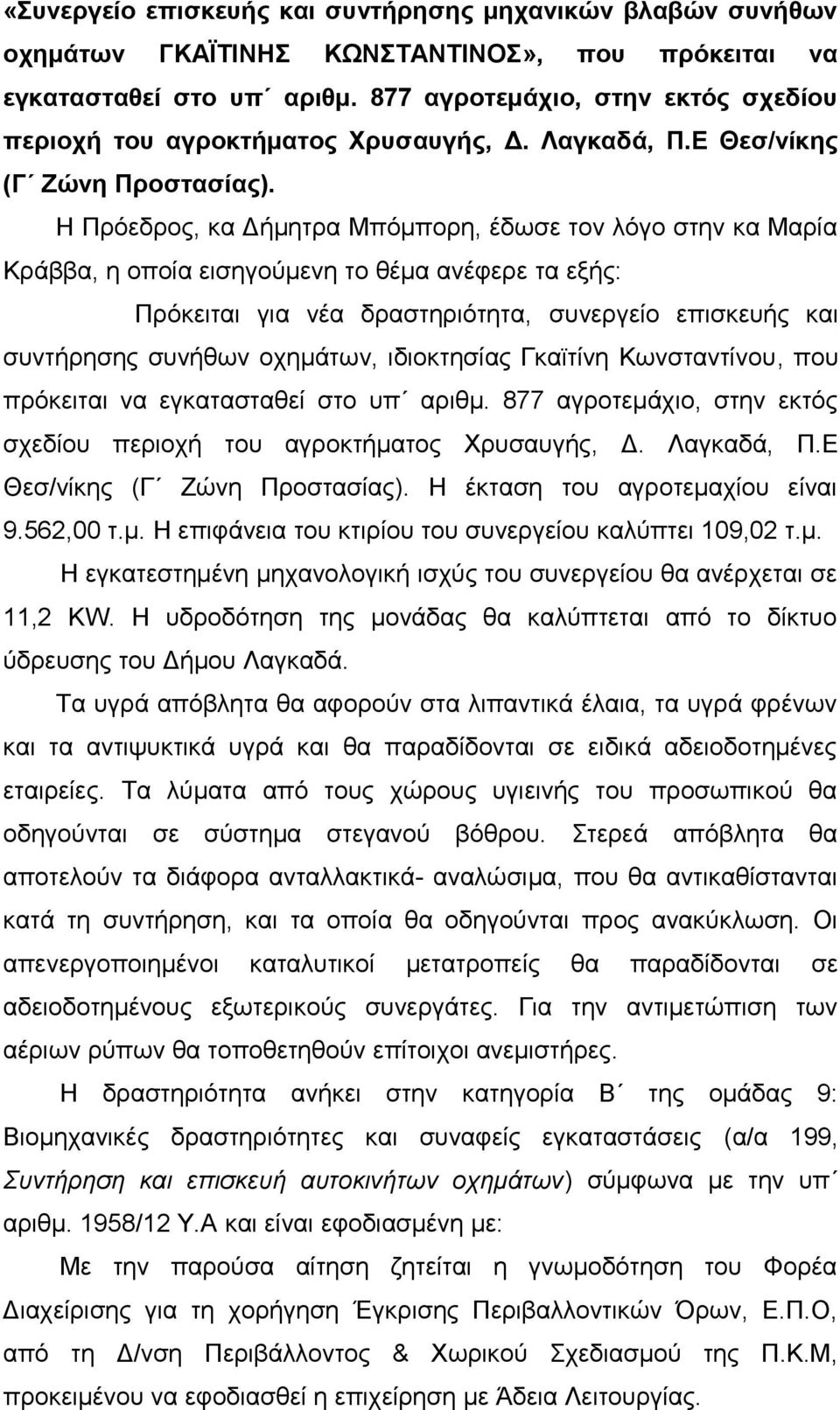 Η Πρόεδρος, κα Δήμητρα Μπόμπορη, έδωσε τον λόγο στην κα Μαρία Κράββα, η οποία εισηγούμενη το θέμα ανέφερε τα εξής: Πρόκειται για νέα δραστηριότητα, συνεργείο επισκευής και συντήρησης συνήθων