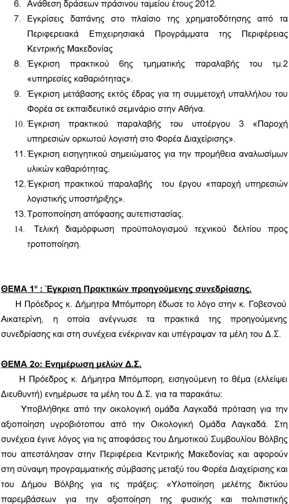 Έγκριση πρακτικού παραλαβής του υποέργου 3 «Παροχή υπηρεσιών ορκωτού λογιστή στο Φορέα Διαχείρισης». 11.Έγκριση εισηγητικού σημειώματος για την προμήθεια αναλωσίμων υλικών καθαριότητας. 12.