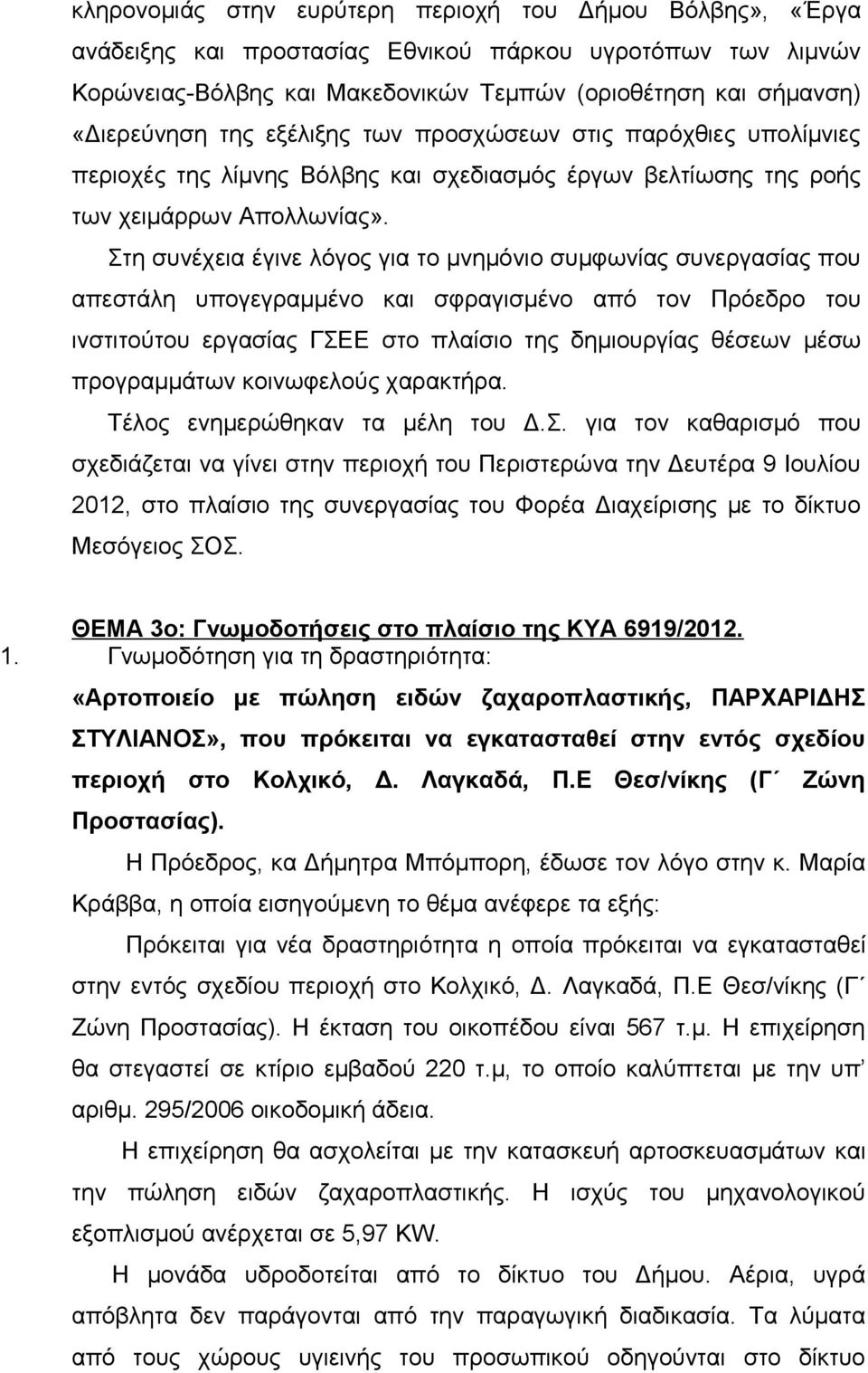 Στη συνέχεια έγινε λόγος για το μνημόνιο συμφωνίας συνεργασίας που απεστάλη υπογεγραμμένο και σφραγισμένο από τον Πρόεδρο του ινστιτούτου εργασίας ΓΣΕΕ στο πλαίσιο της δημιουργίας θέσεων μέσω