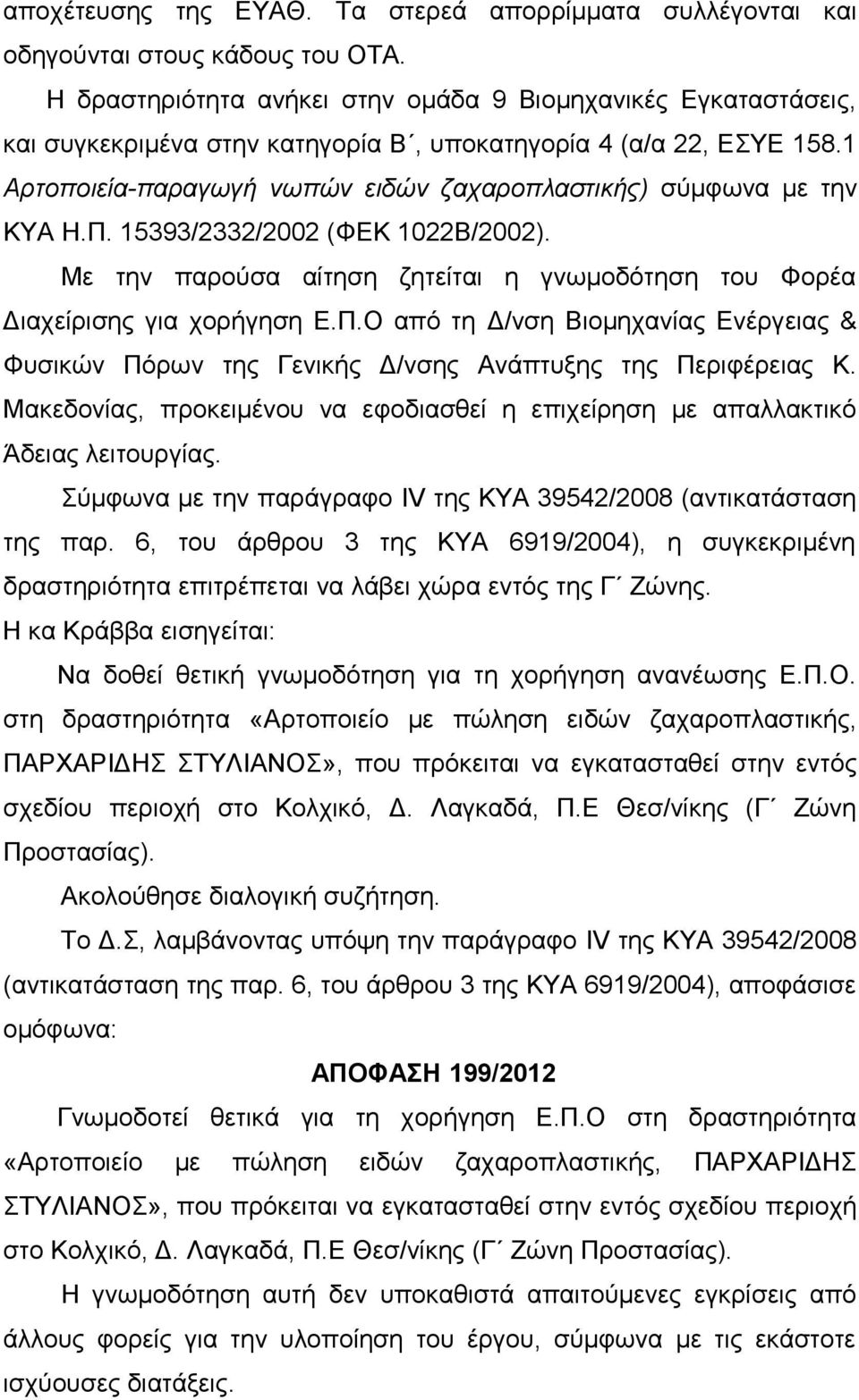 1 Αρτοποιεία-παραγωγή νωπών ειδών ζαχαροπλαστικής) σύμφωνα με την ΚΥΑ Η.Π. 15393/2332/2002 (ΦΕΚ 1022Β/2002). Με την παρούσα αίτηση ζητείται η γνωμοδότηση του Φορέα Διαχείρισης για χορήγηση Ε.Π.Ο από τη Δ/νση Βιομηχανίας Ενέργειας & Φυσικών Πόρων της Γενικής Δ/νσης Ανάπτυξης της Περιφέρειας Κ.