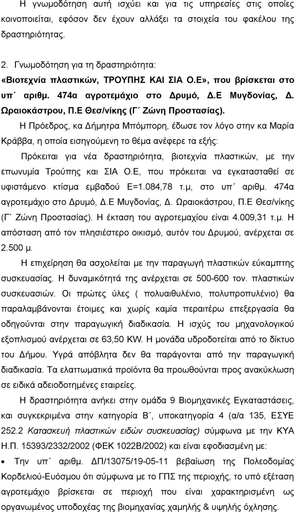 Η Πρόεδρος, κα Δήμητρα Μπόμπορη, έδωσε τον λόγο στην κα Μαρία Κράββα, η οποία εισηγούμενη το θέμα ανέφερε τα εξής: Πρόκειται για νέα δραστηριότητα, βιοτεχνία πλαστικών, με την επωνυμία Τρούπης και