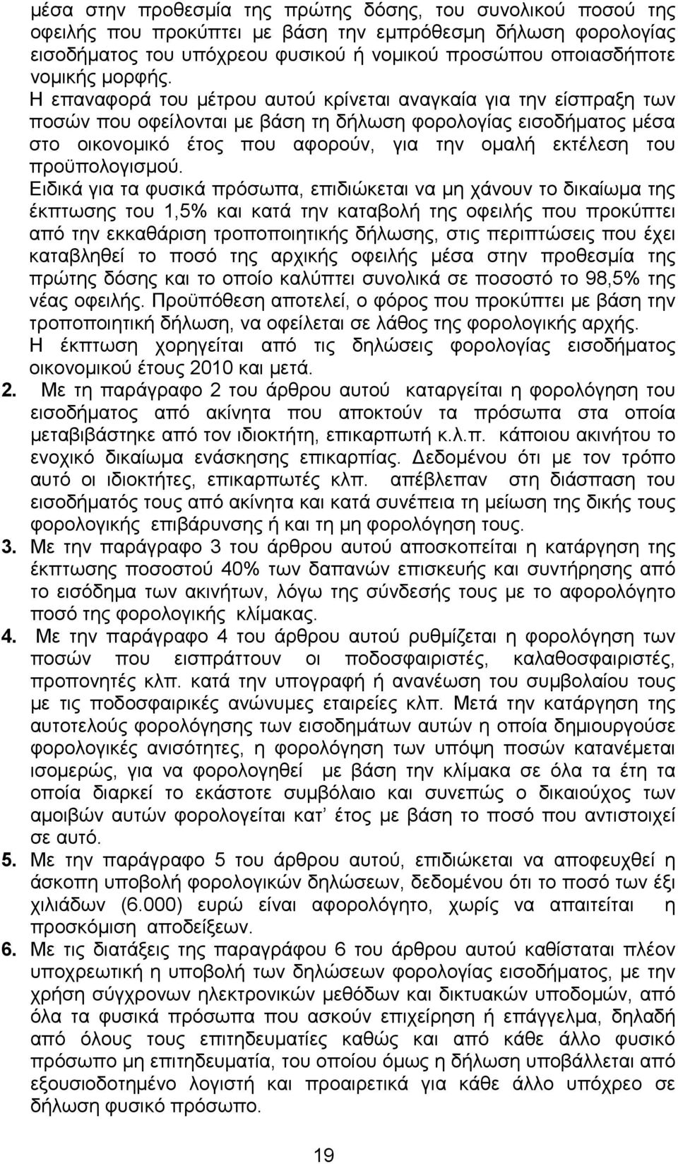 Η επαναφορά του µέτρου αυτού κρίνεται αναγκαία για την είσπραξη των ποσών που οφείλονται µε βάση τη δήλωση φορολογίας εισοδήµατος µέσα στο οικονοµικό έτος που αφορούν, για την οµαλή εκτέλεση του