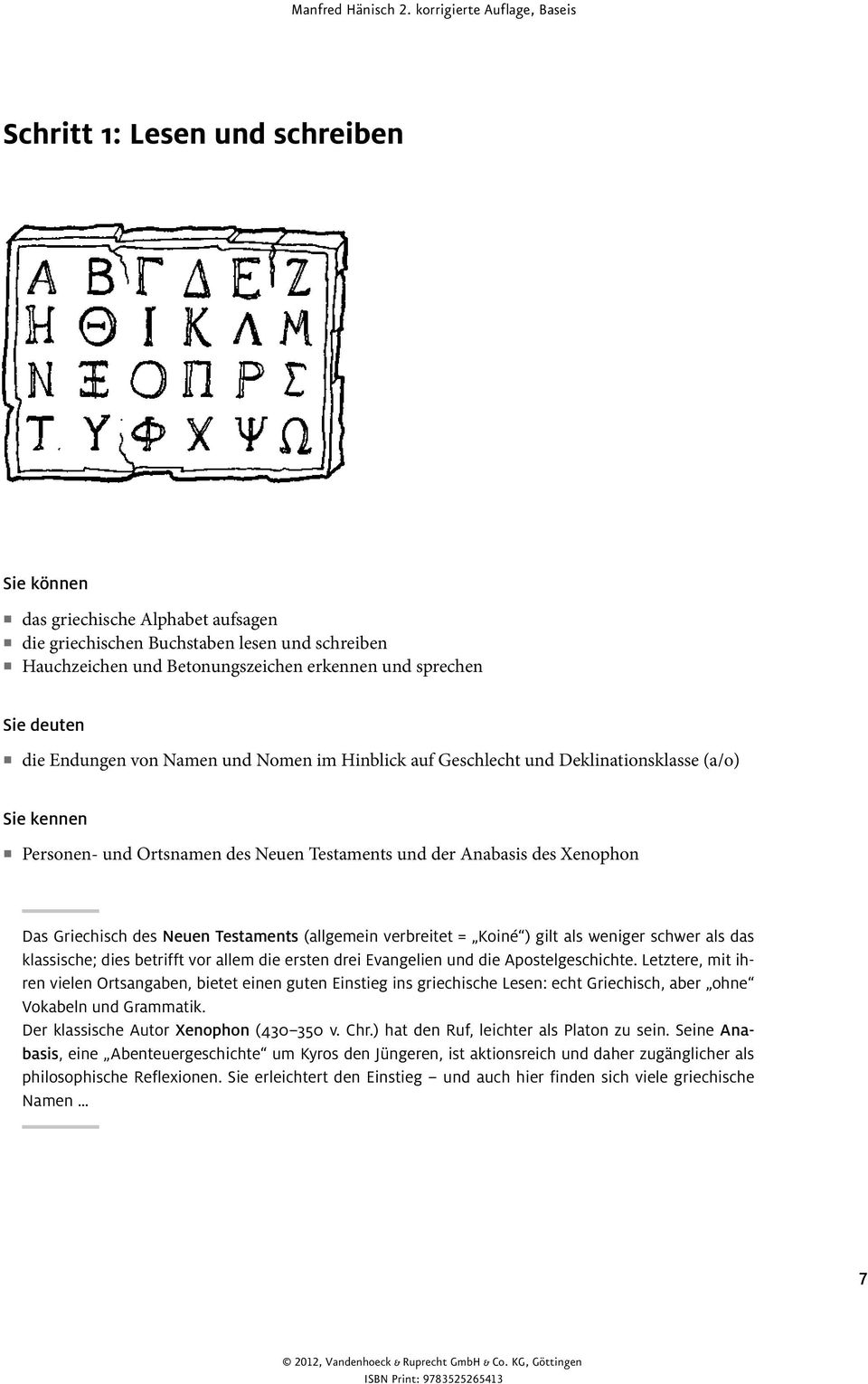 Testaments (allgemein verbreitet = Koiné ) gilt als weniger schwer als das klassische; dies betrifft vor allem die ersten drei Evangelien und die Apostelgeschichte.