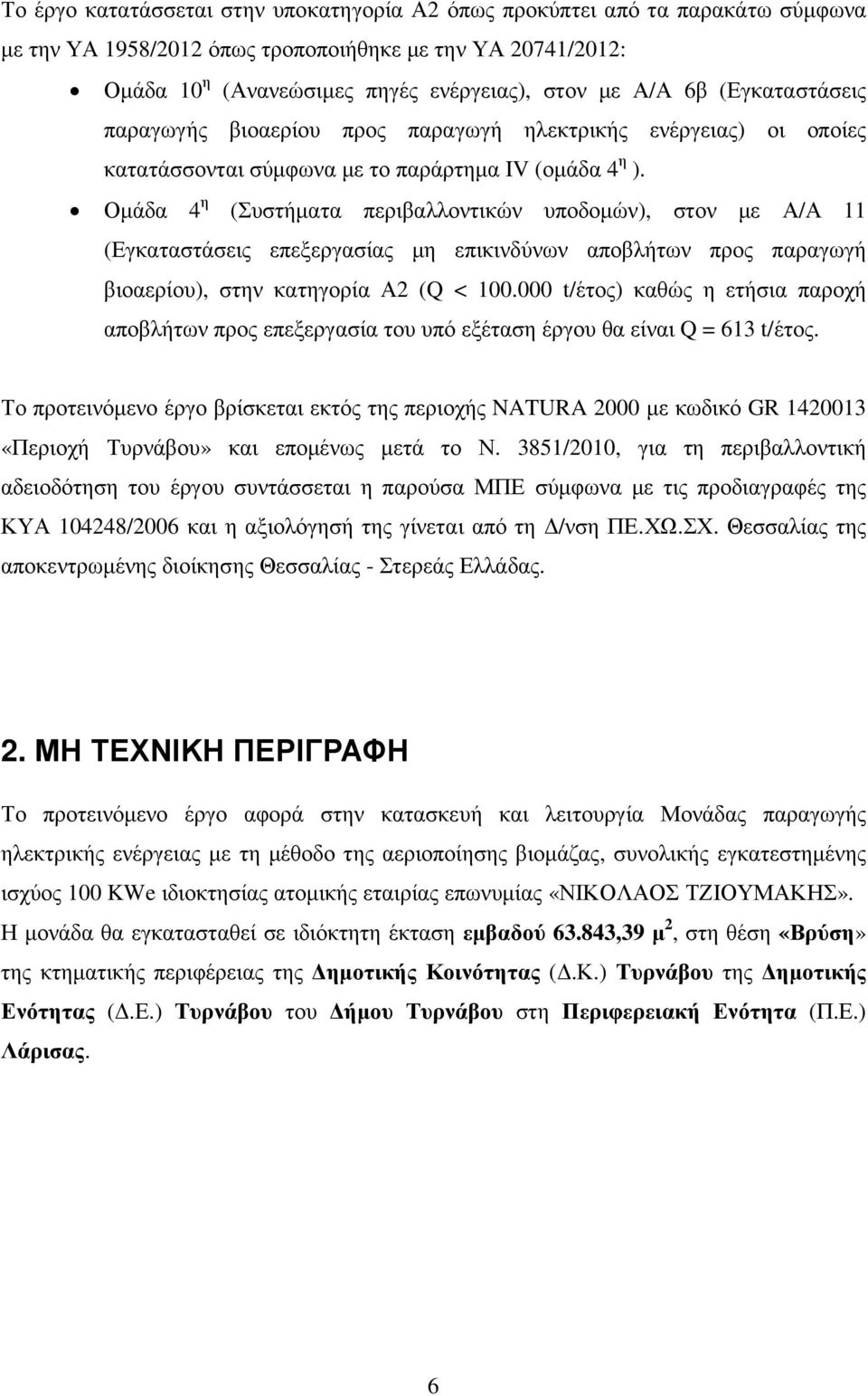 Οµάδα 4 η (Συστήµατα περιβαλλοντικών υποδοµών), στον µε Α/Α 11 (Εγκαταστάσεις επεξεργασίας µη επικινδύνων αποβλήτων προς παραγωγή βιοαερίου), στην κατηγορία Α2 (Q < 100.