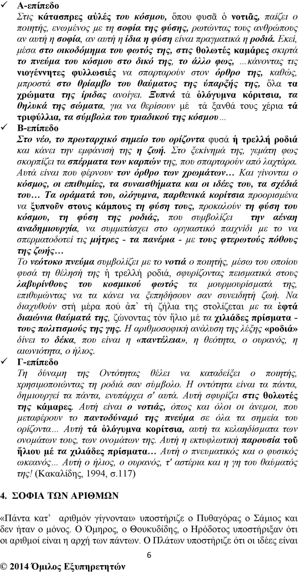 Εκεί, µέσα στο οικοδόµηµα του φωτός της, στις θολωτές καµάρες σκιρτά το πνεύµα του κόσµου στο δικό της, το άλλο φως, κάνovτας τις νιογέννητες φυλλωσιές να σπαρταρούν στον όρθρο της, καθώς, µπροστά