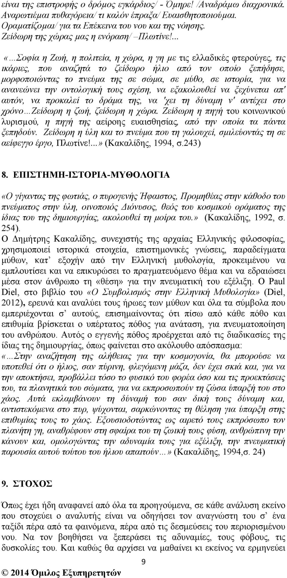 ... «Σοφία η Ζωή, η πολιτεία, η χώρα, η γη µε τις ελλαδικές φτερούγες, τις ικάριες, που αναζητά το ζείδωρο ήλιο από τον οποίο ξεπήδησε, µορφοποιώντας το πνεύµα της σε σώµα, σε µύθο, σε ιστορία, για