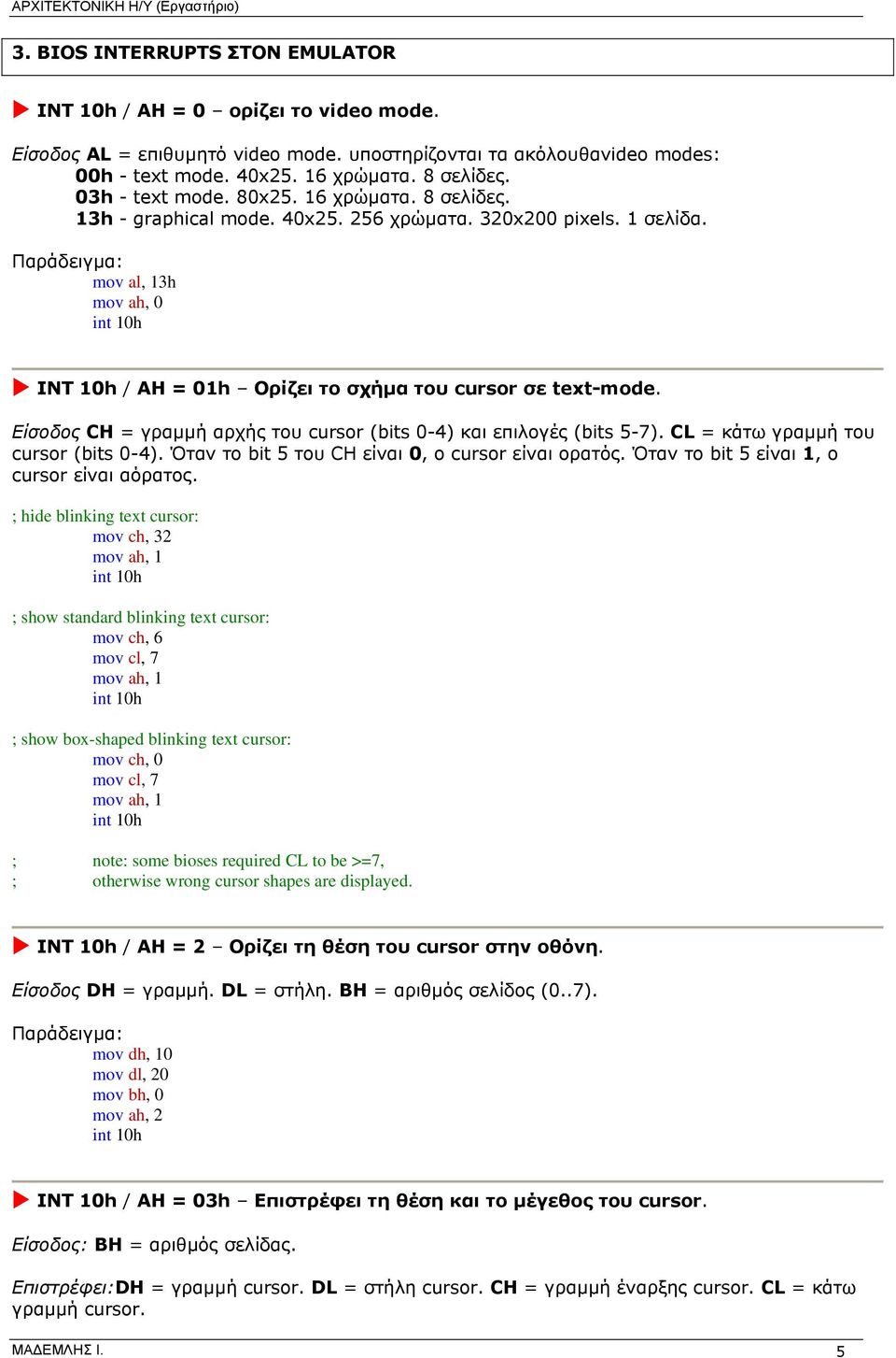 Είσοδος CH = γραµµή αρχής του cursor (bits 0-4) και επιλογές (bits 5-7). CL = κάτω γραµµή του cursor (bits 0-4). Όταν το bit 5 του CH είναι 0, ο cursor είναι ορατός.