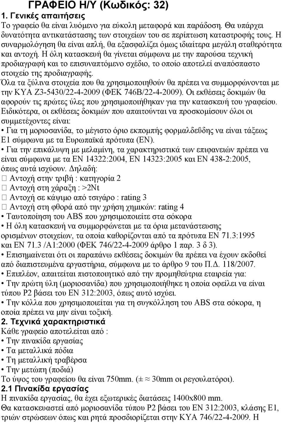 Η όλη κατασκευή θα γίνεται σύµφωνα µε την παρούσα τεχνική προδιαγραφή και το επισυναπτόµενο σχέδιο, το οποίο αποτελεί αναπόσπαστο στοιχείο της προδιαγραφής.