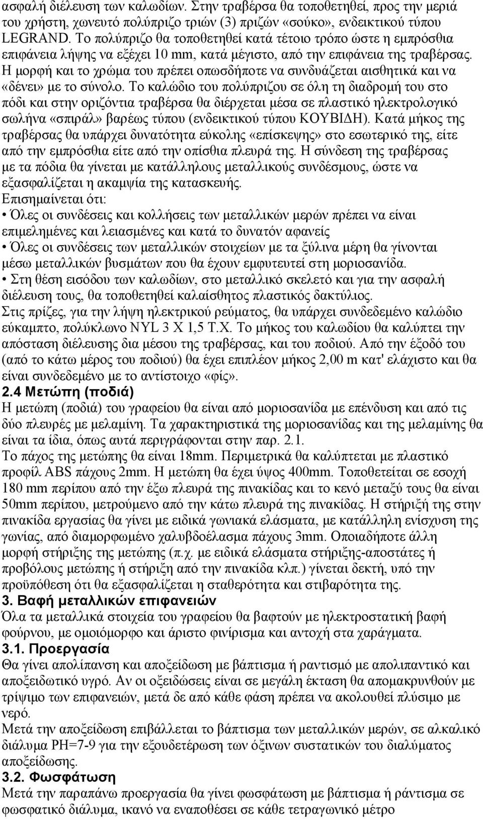 Η µορφή και το χρώµα του πρέπει οπωσδήποτε να συνδυάζεται αισθητικά και να «δένει» µε το σύνολο.