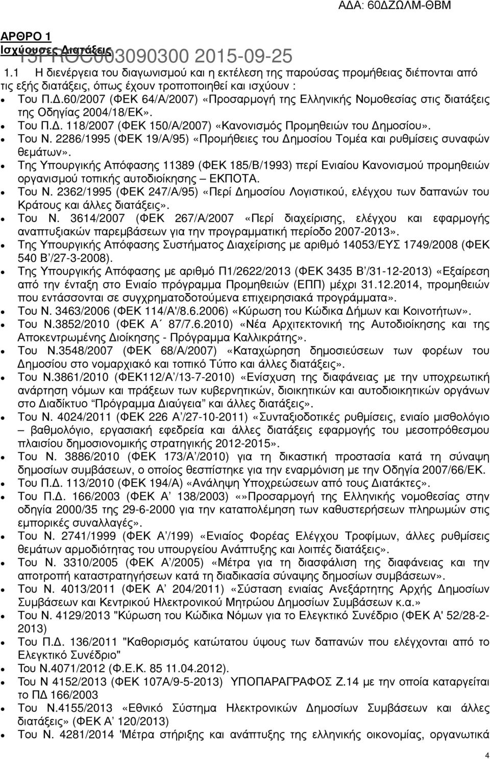 .60/2007 (ΦΕΚ 64/Α/2007) «Προσαρµογή της Ελληνικής Νοµοθεσίας στις διατάξεις της Οδηγίας 2004/18/ΕΚ». Του Π.. 118/2007 (ΦΕΚ 150/Α/2007) «Κανονισµός Προµηθειών του ηµοσίου». Του Ν.