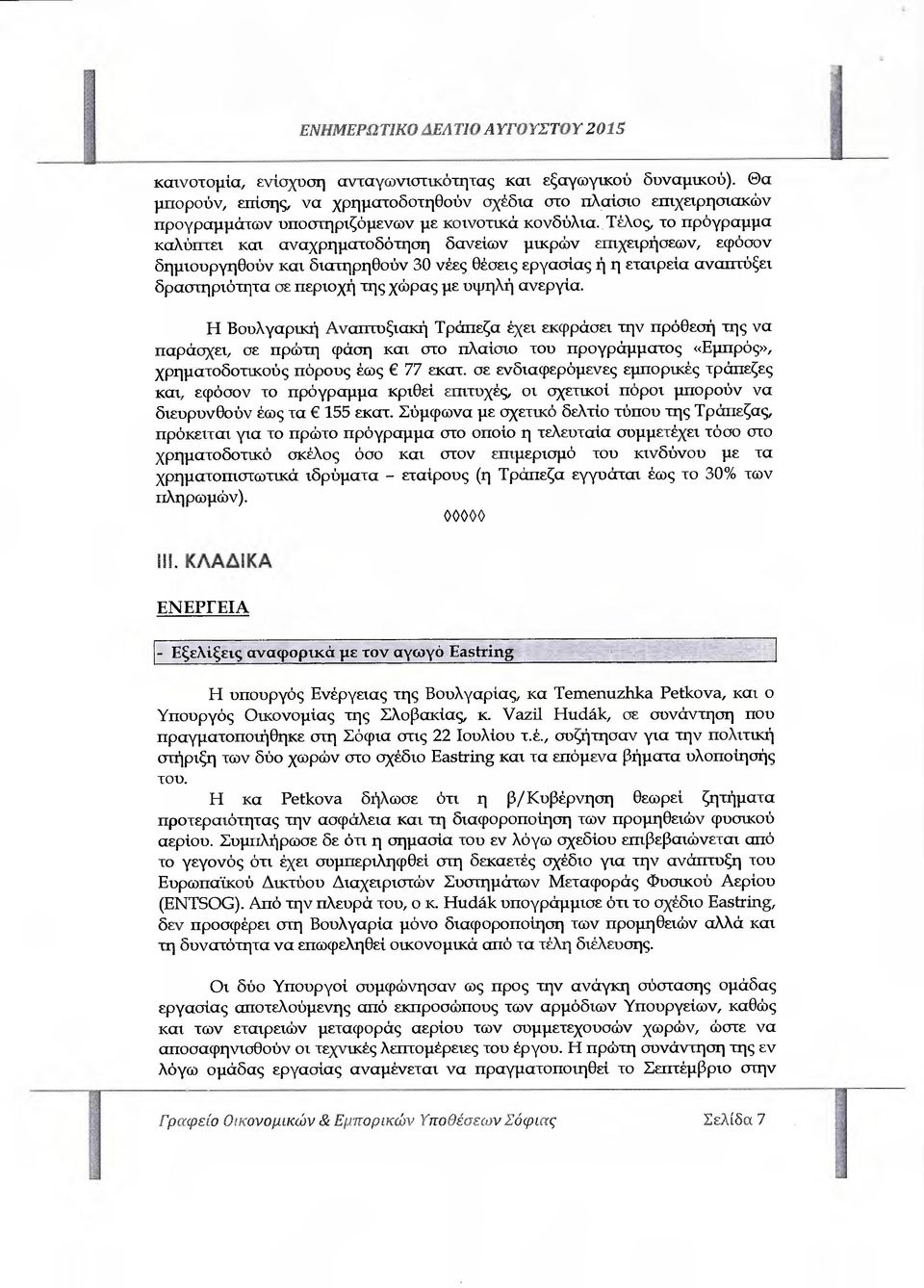 Τέλος, το πρόγραµµα καλύπτει και αναχρηµατοδότηση δανείων µικρών επιχειρήσεων, εφόσον δηµιουργηθούν και διατηρηθούν 30 νέες θέσεις εργασίας ή η εταιρεία αναπτύξει δραυ ιι ~ριότητα σε περιοχή της