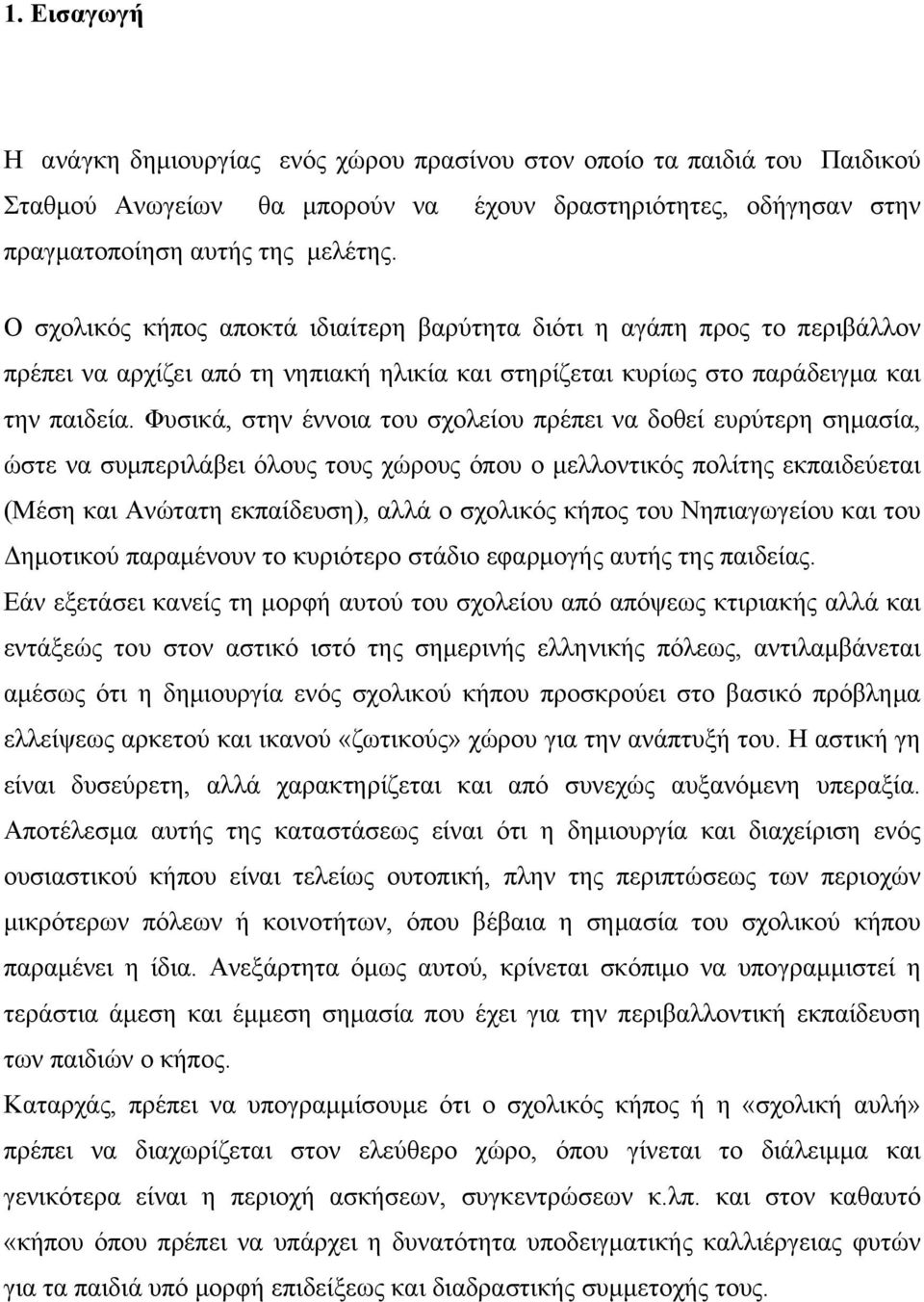 Φυσικά, στην έννοια του σχολείου πρέπει να δοθεί ευρύτερη σημασία, ώστε να συμπεριλάβει όλους τους χώρους όπου ο μελλοντικός πολίτης εκπαιδεύεται (Μέση και Ανώτατη εκπαίδευση), αλλά ο σχολικός κήπος