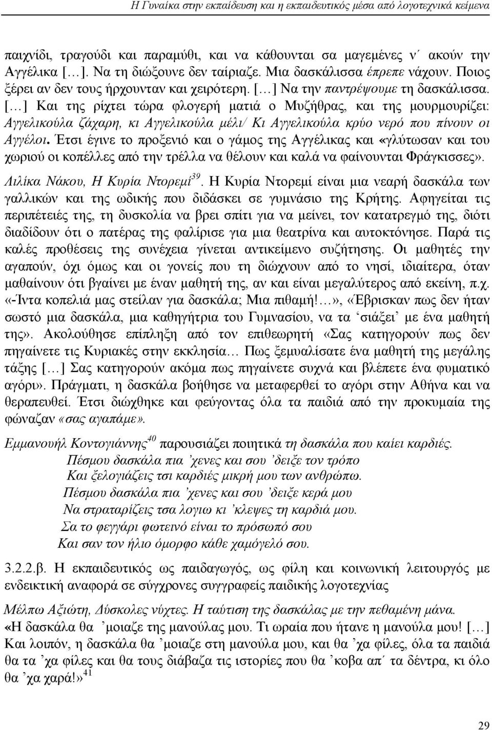 [ ] Και της ρίχτει τώρα φλογερή µατιά ο Μυζήθρας, και της µουρµουρίζει: Αγγελικούλα ζάχαρη, κι Αγγελικούλα µέλι/ Κι Αγγελικούλα κρύο νερό που πίνουν οι Αγγέλοι.