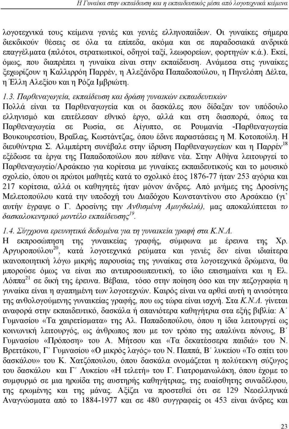 Εκεί, όµως, που διαπρέπει η γυναίκα είναι στην εκπαίδευση. Ανάµεσα στις γυναίκες ξεχωρίζουν η Καλλιρρόη Παρρέν, η Αλεξάνδρα Παπαδοπούλου, η Πηνελόπη έλτα, η Έλλη Αλεξίου και η Ρόζα Ιµβριώτη. 1.3.