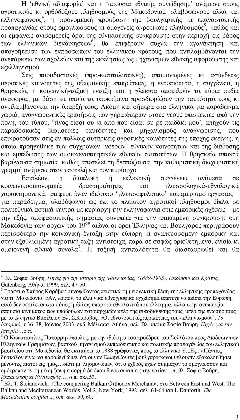 6, θα επιφέρουν συχνά την αγανάκτηση και απογοήτευση των εκπροσώπων του ελληνικού κράτους, που αντιλαµβάνονται την ανεπάρκεια των σχολείων και της εκκλησίας ως µηχανισµών εθνικής αφοµοίωσης και