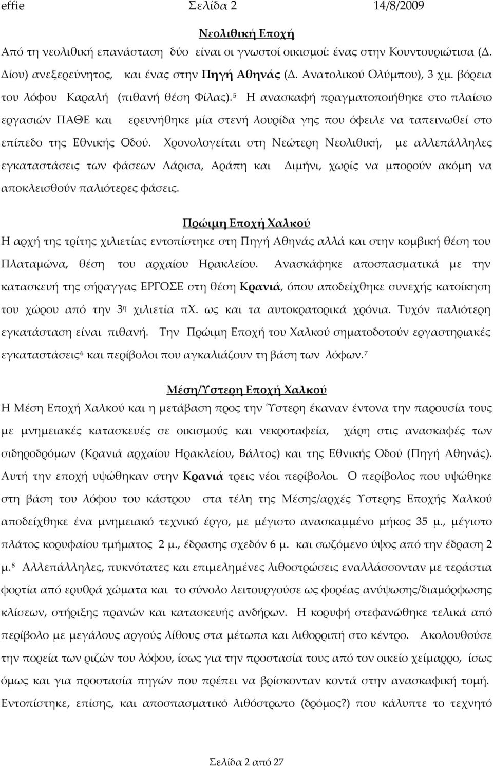 5 Η ανασκαφή πραγματοποιήθηκε στο πλαίσιο εργασιών ΠΑΘΕ και ερευνήθηκε μία στενή λουρίδα γης που όφειλε να ταπεινωθεί στο επίπεδο της Εθνικής Οδού.