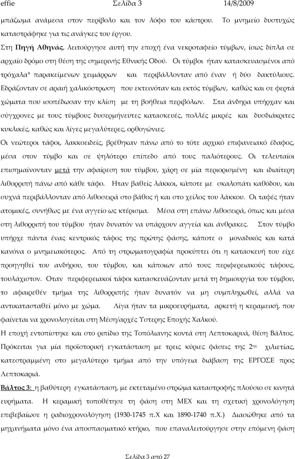 Οι τύμβοι ήταν κατασκευασμένοι από τρόχαλα 9 παρακείμενων χειμάρρων και περιβάλλονταν από έναν ή δύο δακτύλιους.