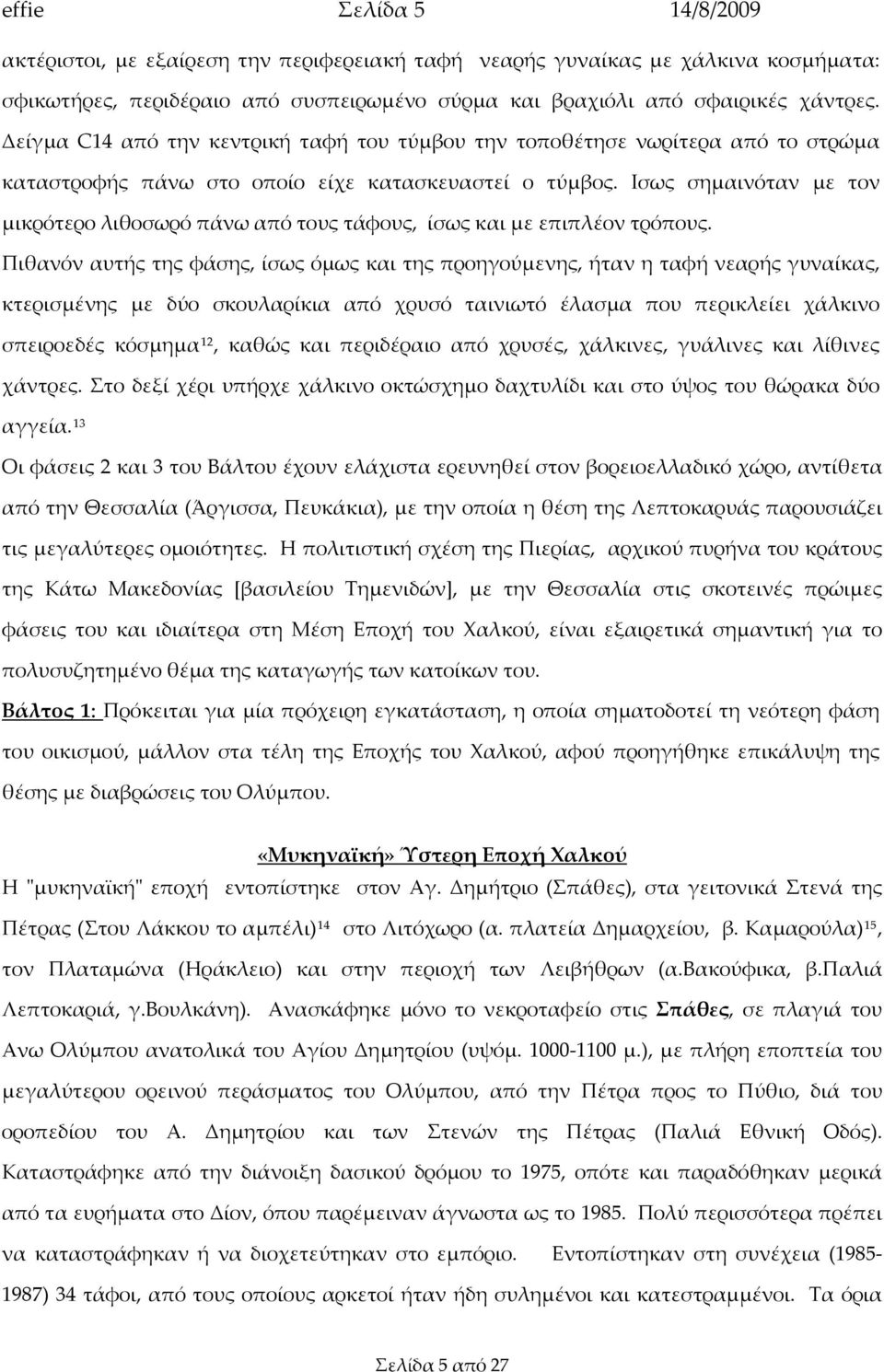 Ισως σημαινόταν με τον μικρότερο λιθοσωρό πάνω από τους τάφους, ίσως και με επιπλέον τρόπους.