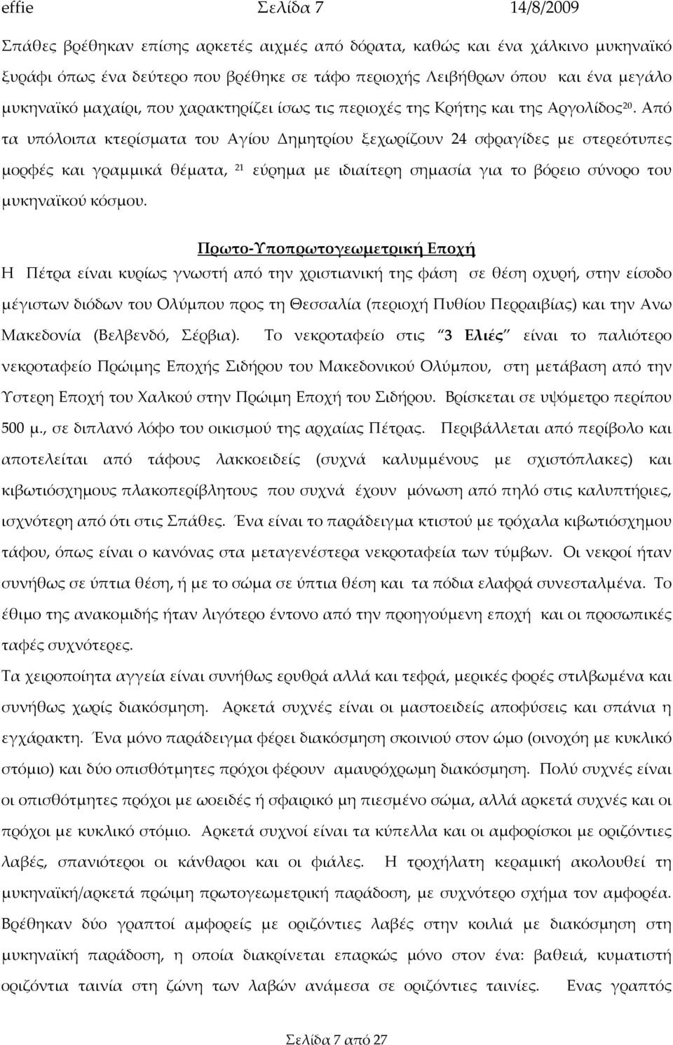 Από τα υπόλοιπα κτερίσματα του Αγίου Δημητρίου ξεχωρίζουν 24 σφραγίδες με στερεότυπες μορφές και γραμμικά θέματα, 21 εύρημα με ιδιαίτερη σημασία για το βόρειο σύνορο του μυκηναϊκού κόσμου.