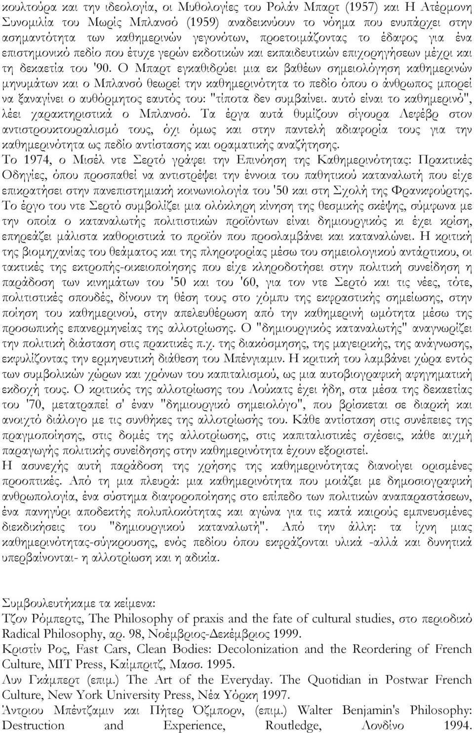 O Mπαρτ εγκαθιδρύει µια εκ βαθέων σηµειολόγηση καθηµερινών µηνυµάτων και ο Mπλανσό θεωρεί την καθηµερινότητα το πεδίο όπου ο άνθρωπος µπορεί να ξαναγίνει ο αυθόρµητος εαυτός του: "τίποτα δεν