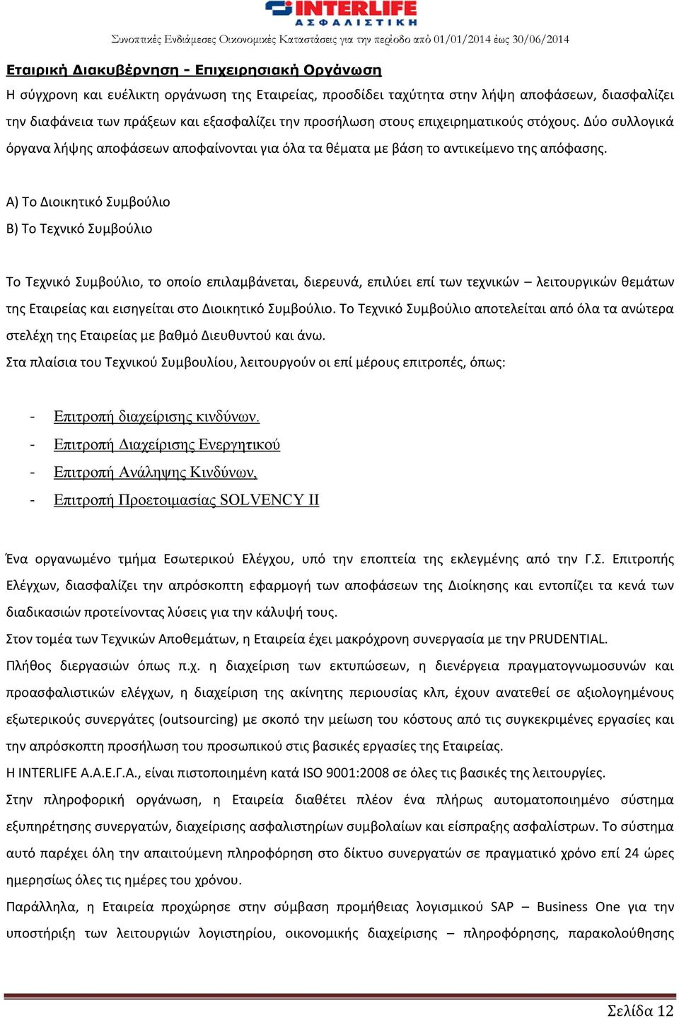 Α) Το Διοικητικό Συμβούλιο Β) Το Τεχνικό Συμβούλιο Το Τεχνικό Συμβούλιο, το οποίο επιλαμβάνεται, διερευνά, επιλύει επί των τεχνικών λειτουργικών θεμάτων της Εταιρείας και εισηγείται στο Διοικητικό